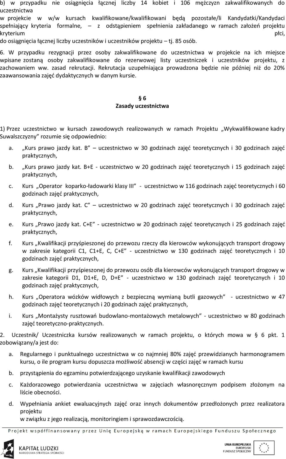 W przypadku rezygnacji przez osoby zakwalifikowane do uczestnictwa w projekcie na ich miejsce wpisane zostaną osoby zakwalifikowane do rezerwowej listy uczestniczek i uczestników projektu, z