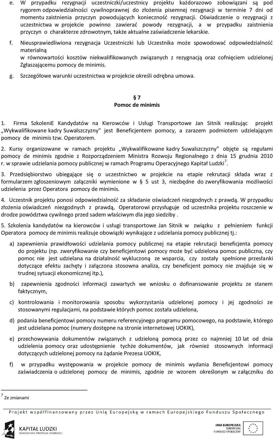 Oświadczenie o rezygnacji z uczestnictwa w projekcie powinno zawierać powody rezygnacji, a w przypadku zaistnienia przyczyn o charakterze zdrowotnym, także aktualne zaświadczenie lekarskie. f.
