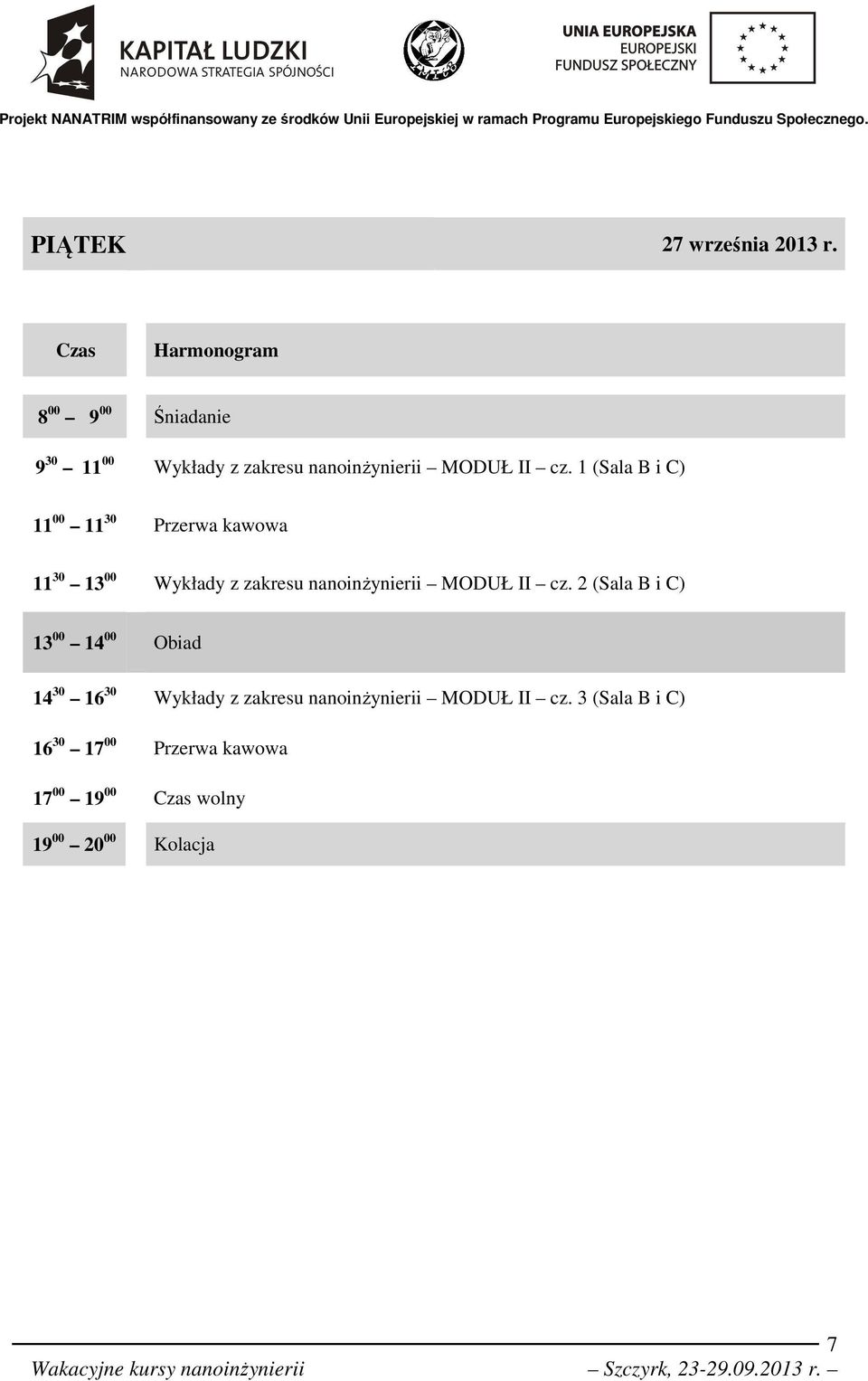 1 (Sala B i C) 11 00 11 30 11 30 13 00 Wykłady z zakresu nanoinżynierii MODUŁ II cz.