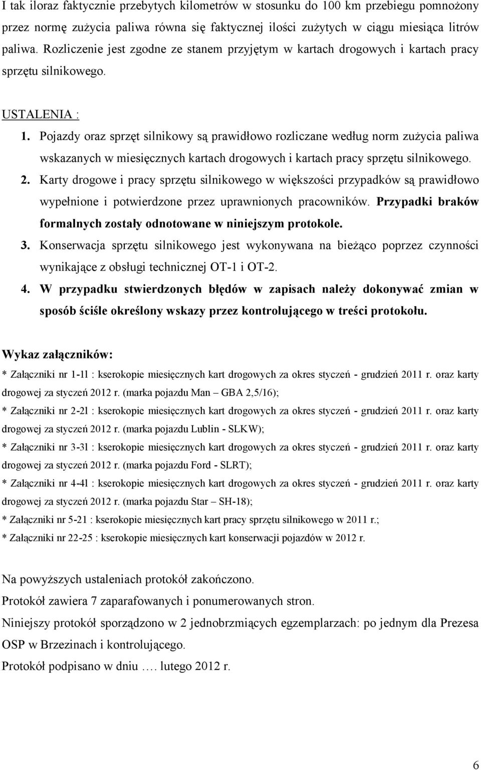 Pojazdy oraz sprzęt silnikowy są prawidłowo rozliczane według norm zużycia paliwa wskazanych w miesięcznych kartach drogowych i kartach pracy sprzętu silnikowego. 2.