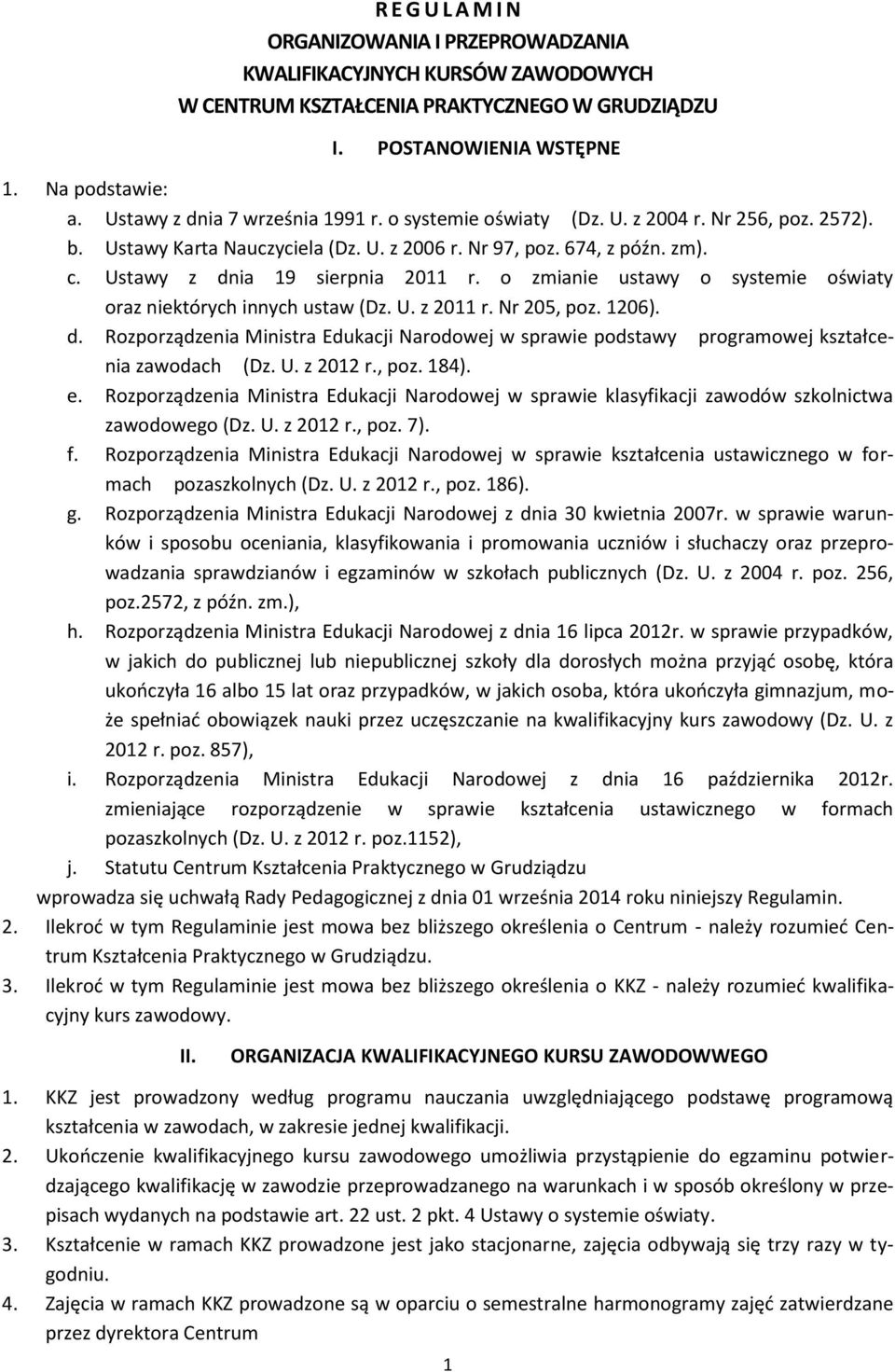 Ustawy z dnia 19 sierpnia 2011 r. o zmianie ustawy o systemie oświaty oraz niektórych innych ustaw (Dz. U. z 2011 r. Nr 205, poz. 1206). d. Rozporządzenia Ministra Edukacji Narodowej w sprawie podstawy programowej kształcenia zawodach (Dz.