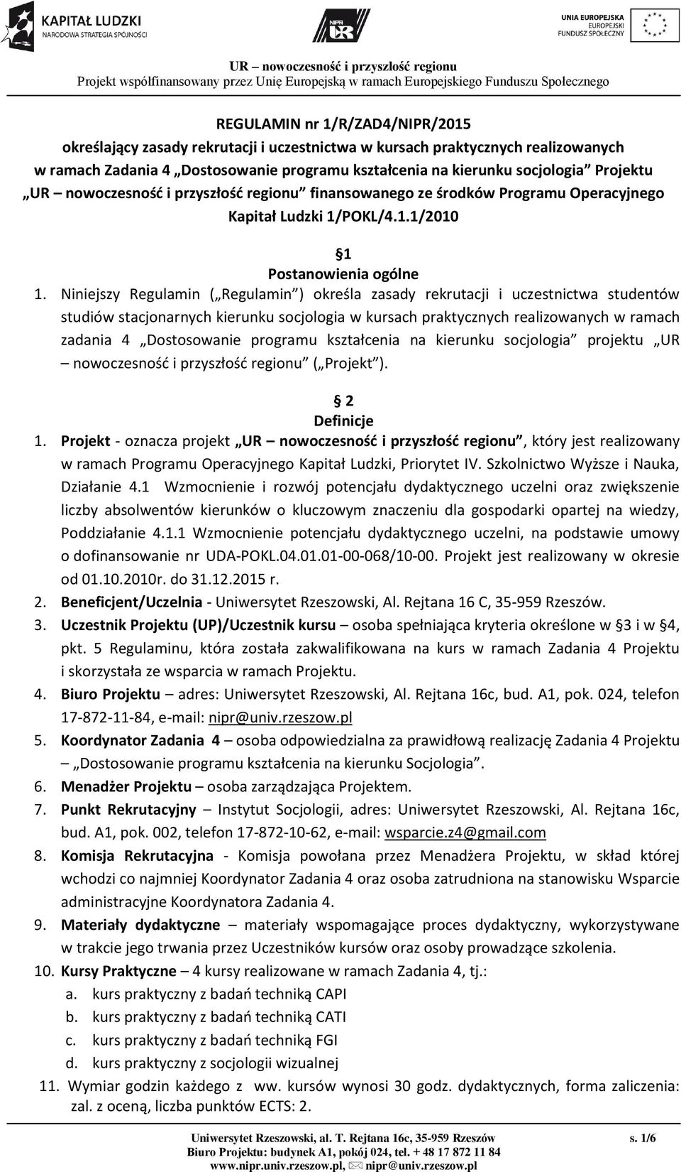 Niniejszy Regulamin ( Regulamin ) określa zasady rekrutacji i uczestnictwa studentów studiów stacjonarnych kierunku socjologia w kursach praktycznych realizowanych w ramach zadania 4 Dostosowanie