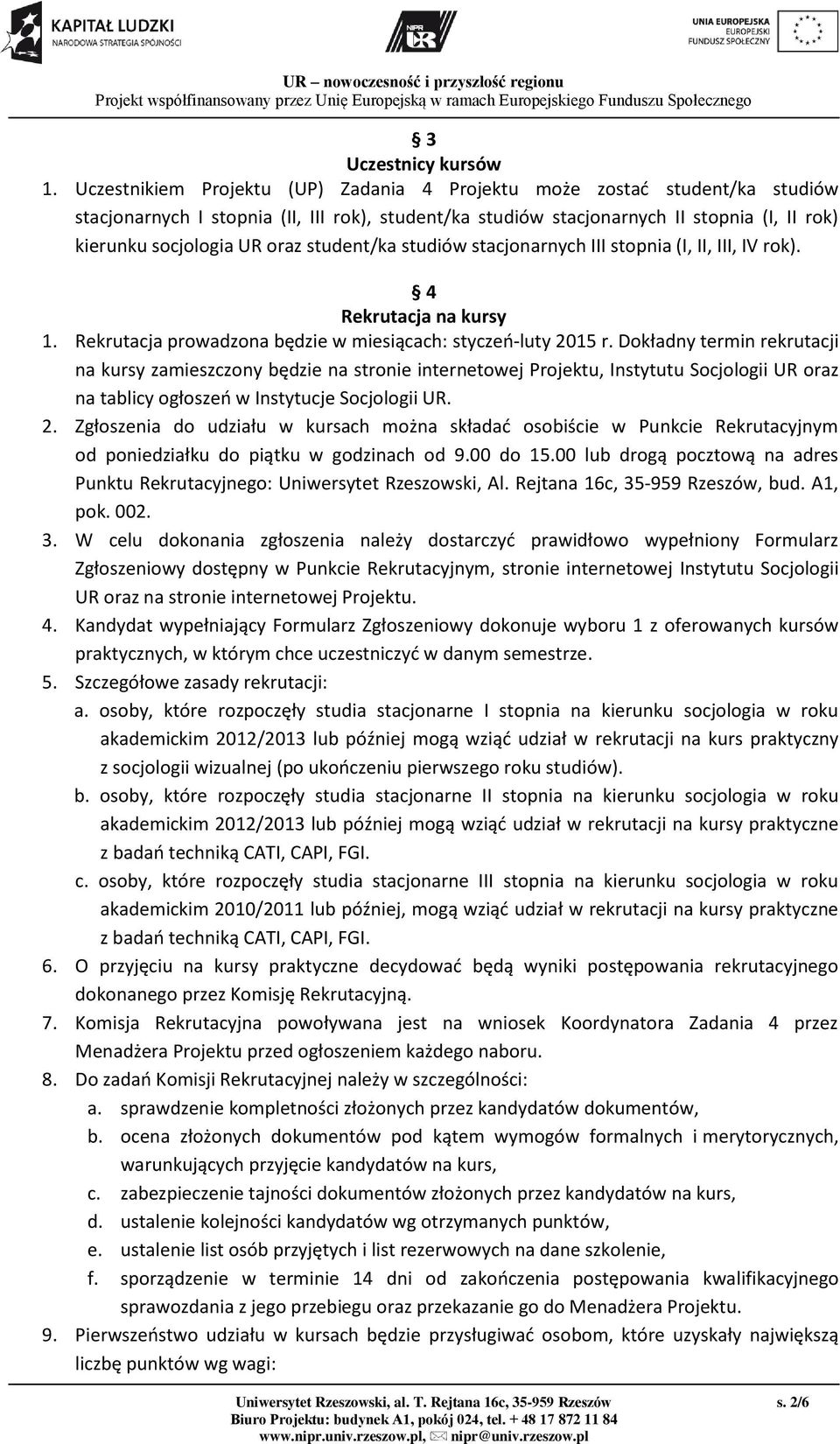 student/ka studiów stacjonarnych III stopnia (I, II, III, IV rok). 4 Rekrutacja na kursy 1. Rekrutacja prowadzona będzie w miesiącach: styczeń-luty 2015 r.
