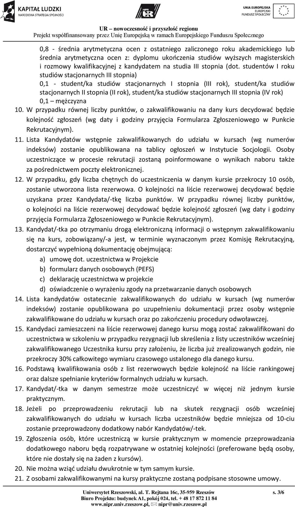 studentów I roku studiów stacjonarnych III stopnia) 0,1 - student/ka studiów stacjonarnych I stopnia (III rok), student/ka studiów stacjonarnych II stopnia (II rok), student/ka studiów stacjonarnych