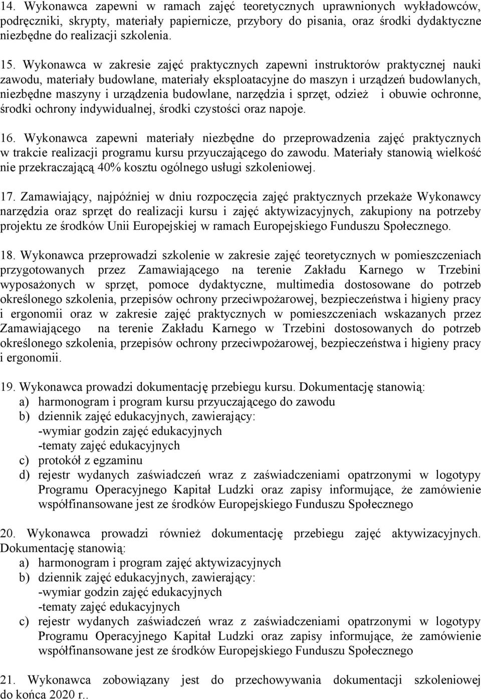 Wykonawca w zakresie zajęć praktycznych zapewni instruktorów praktycznej nauki zawodu, materiały budowlane, materiały eksploatacyjne do maszyn i urządzeń budowlanych, niezbędne maszyny i urządzenia