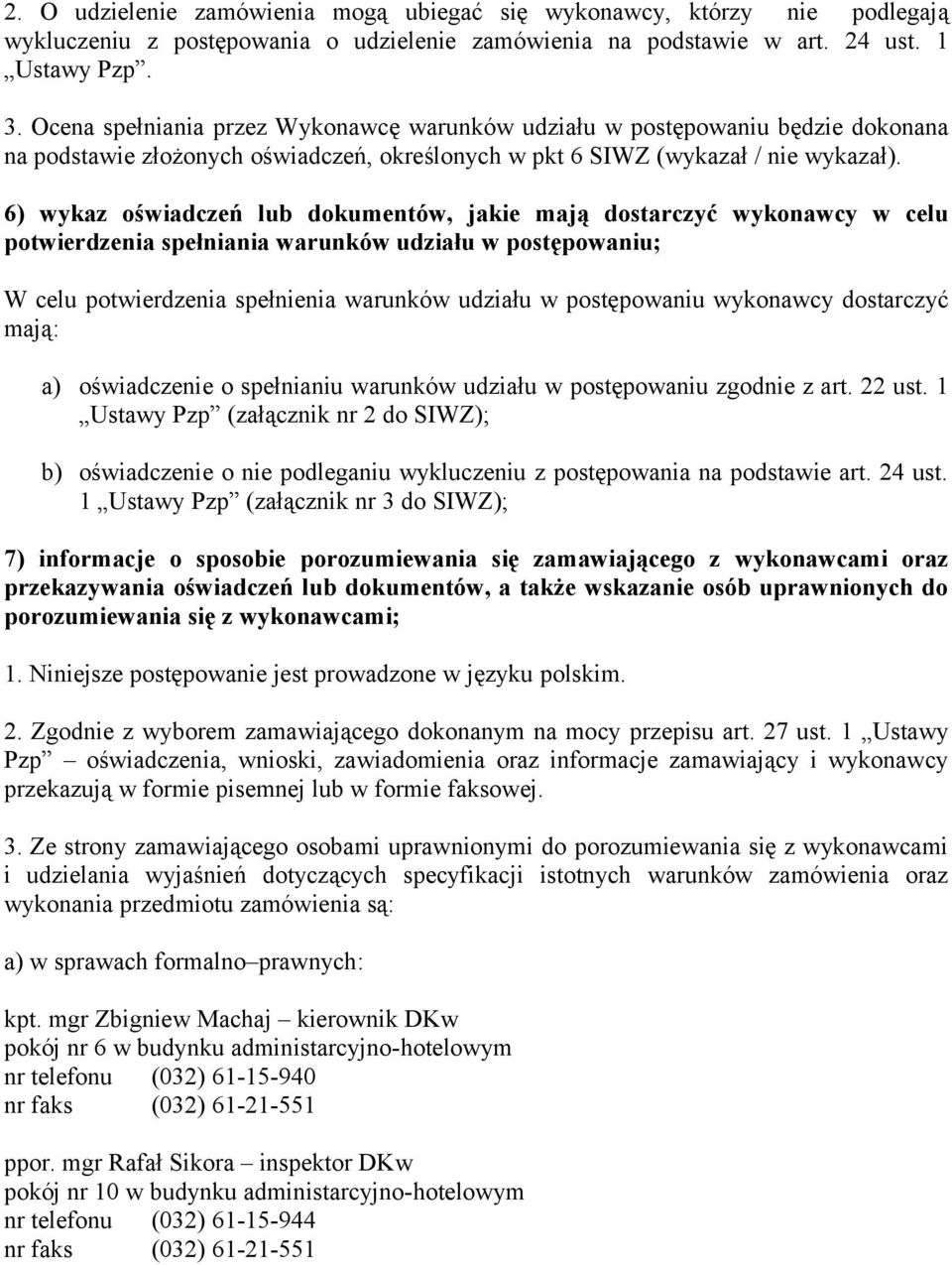 6) wykaz oświadczeń lub dokumentów, jakie mają dostarczyć wykonawcy w celu potwierdzenia spełniania warunków udziału w postępowaniu; W celu potwierdzenia spełnienia warunków udziału w postępowaniu