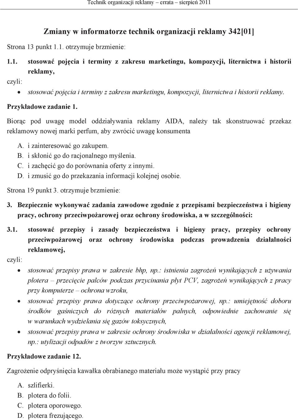 Przyk adowe zadanie 1. Bior c pod uwag model oddzia ywania reklamy AIDA, nale y tak skonstruowa przekaz reklamowy nowej marki perfum, aby zwróci uwag konsumenta A. i zainteresowa go zakupem. B. i sk oni go do racjonalnego my lenia.