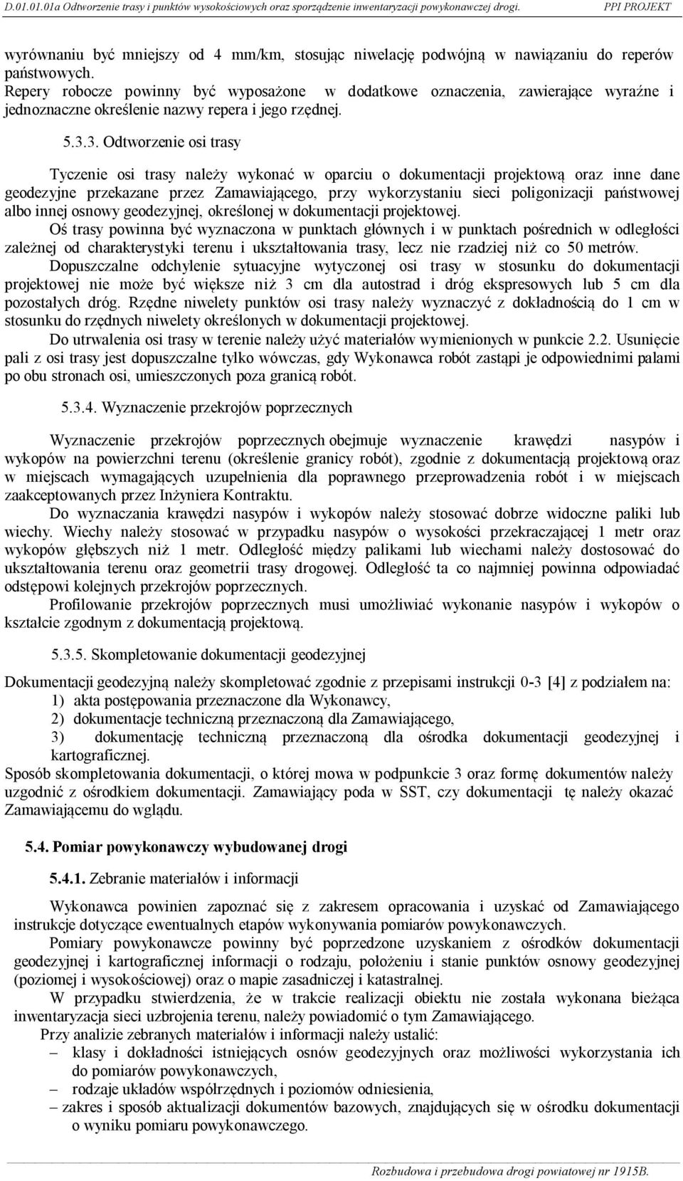 3. Odtworzenie osi trasy Tyczenie osi trasy należy wykonać w oparciu o dokumentacji projektową oraz inne dane geodezyjne przekazane przez Zamawiającego, przy wykorzystaniu sieci poligonizacji