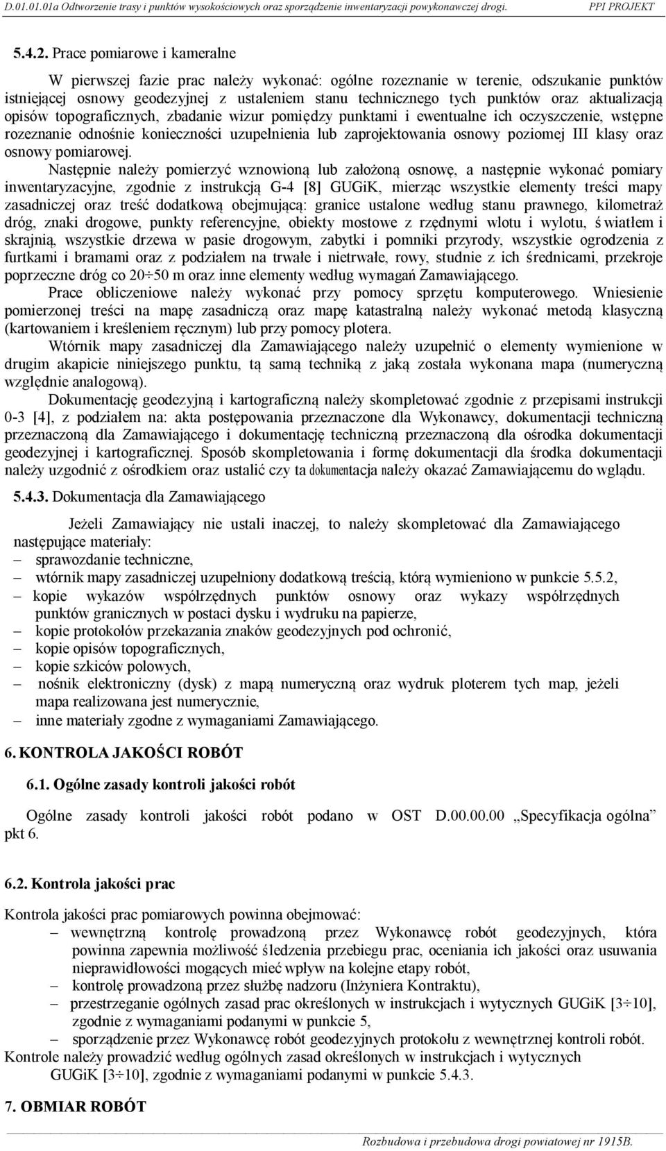 aktualizacją opisów topograficznych, zbadanie wizur pomiędzy punktami i ewentualne ich oczyszczenie, wstępne rozeznanie odnośnie konieczności uzupełnienia lub zaprojektowania osnowy poziomej III