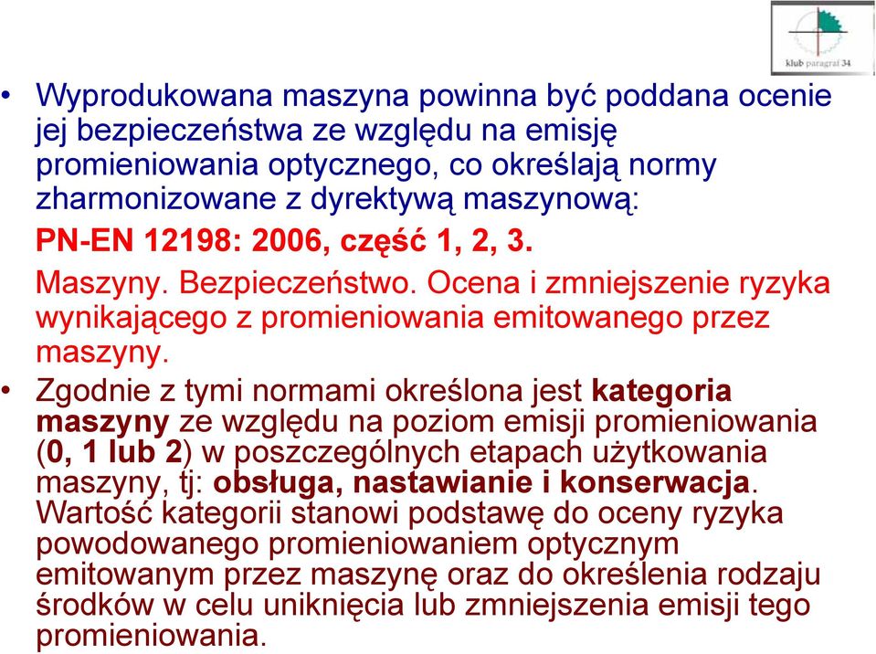 Zgodnie z tymi normami określona jest kategoria maszyny ze względu na poziom emisji promieniowania (0, 1 lub 2) w poszczególnych etapach użytkowania maszyny, tj: obsługa,