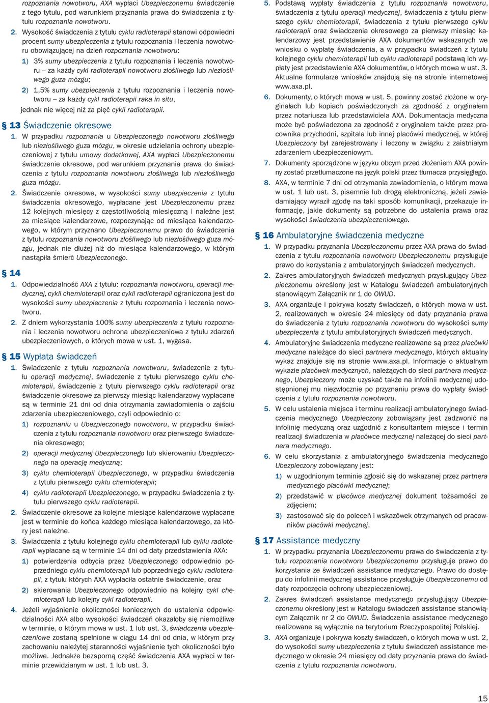 ubezpieczenia z tytułu rozpoznania i leczenia nowotworu za każdy cykl radioterapii nowotworu złośliwego lub niezłośliwego guza mózgu; 2) 1,5% sumy ubezpieczenia z tytułu rozpoznania i leczenia