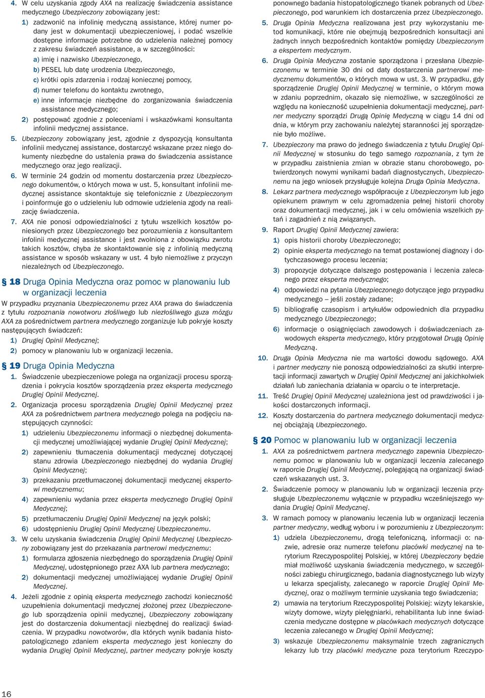 urodzenia Ubezpieczonego, c) krótki opis zdarzenia i rodzaj koniecznej pomocy, d) numer telefonu do kontaktu zwrotnego, e) inne informacje niezbędne do zorganizowania świadczenia assistance