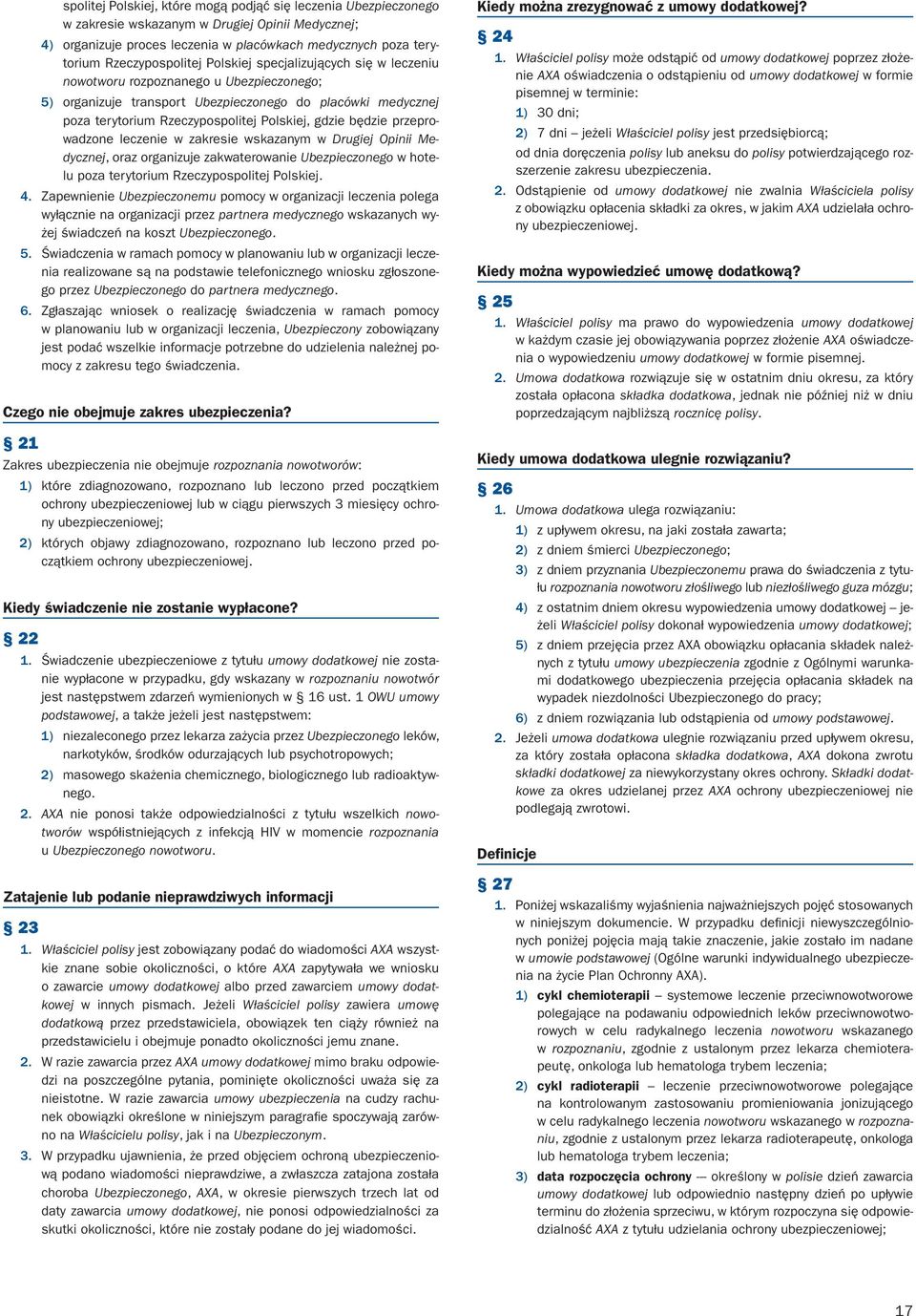 Polskiej, gdzie będzie przeprowadzone leczenie w zakresie wskazanym w Drugiej Opinii Medycznej, oraz organizuje zakwaterowanie Ubezpieczonego w hotelu poza terytorium Rzeczypospolitej Polskiej. 4.