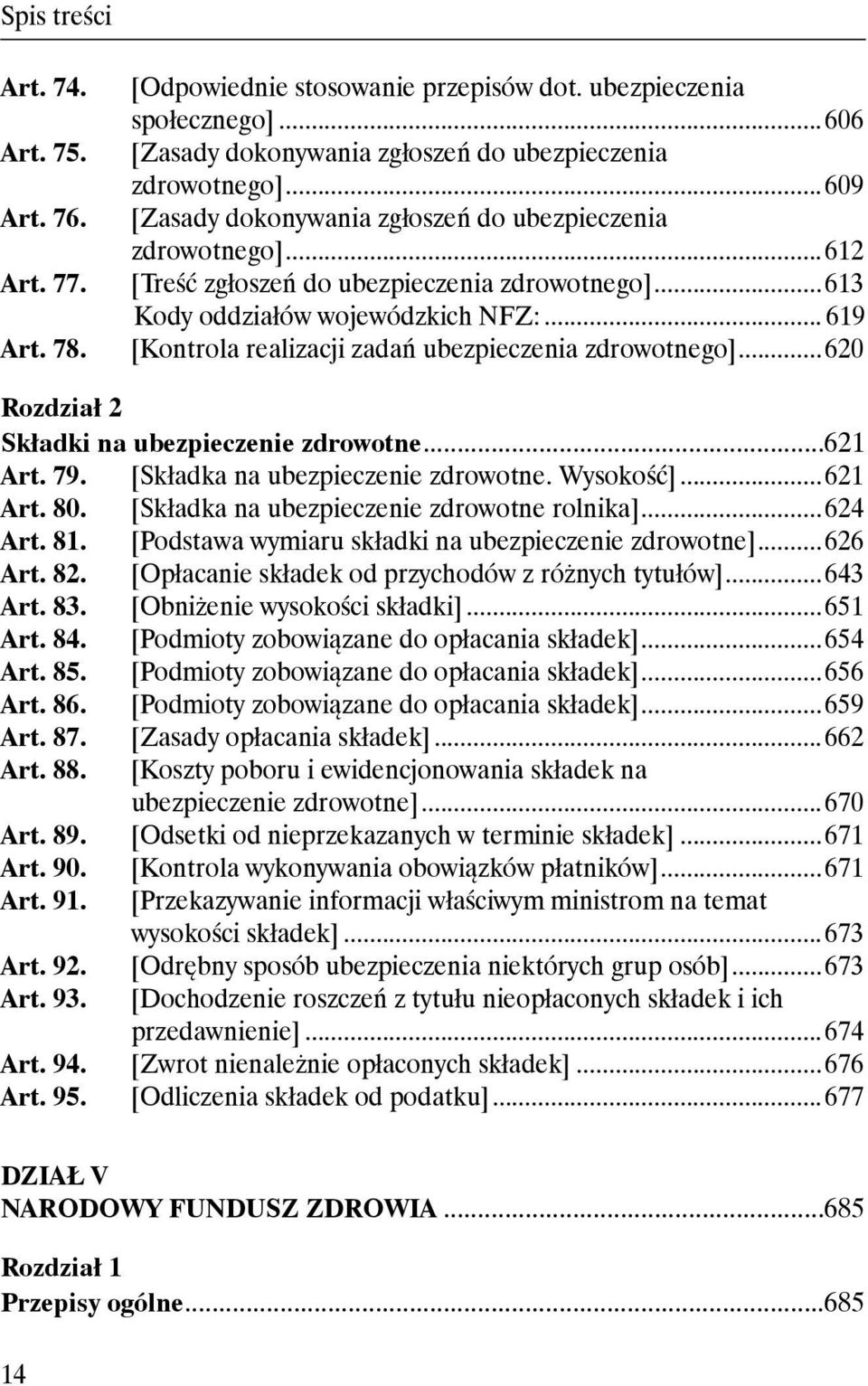 .. 619 [Kontrola realizacji zadań ubezpieczenia zdrowotnego]...620 Rozdział 2 Składki na ubezpieczenie zdrowotne...621 Art. 79. [Składka na ubezpieczenie zdrowotne. Wysokość]...621 Art. 80.