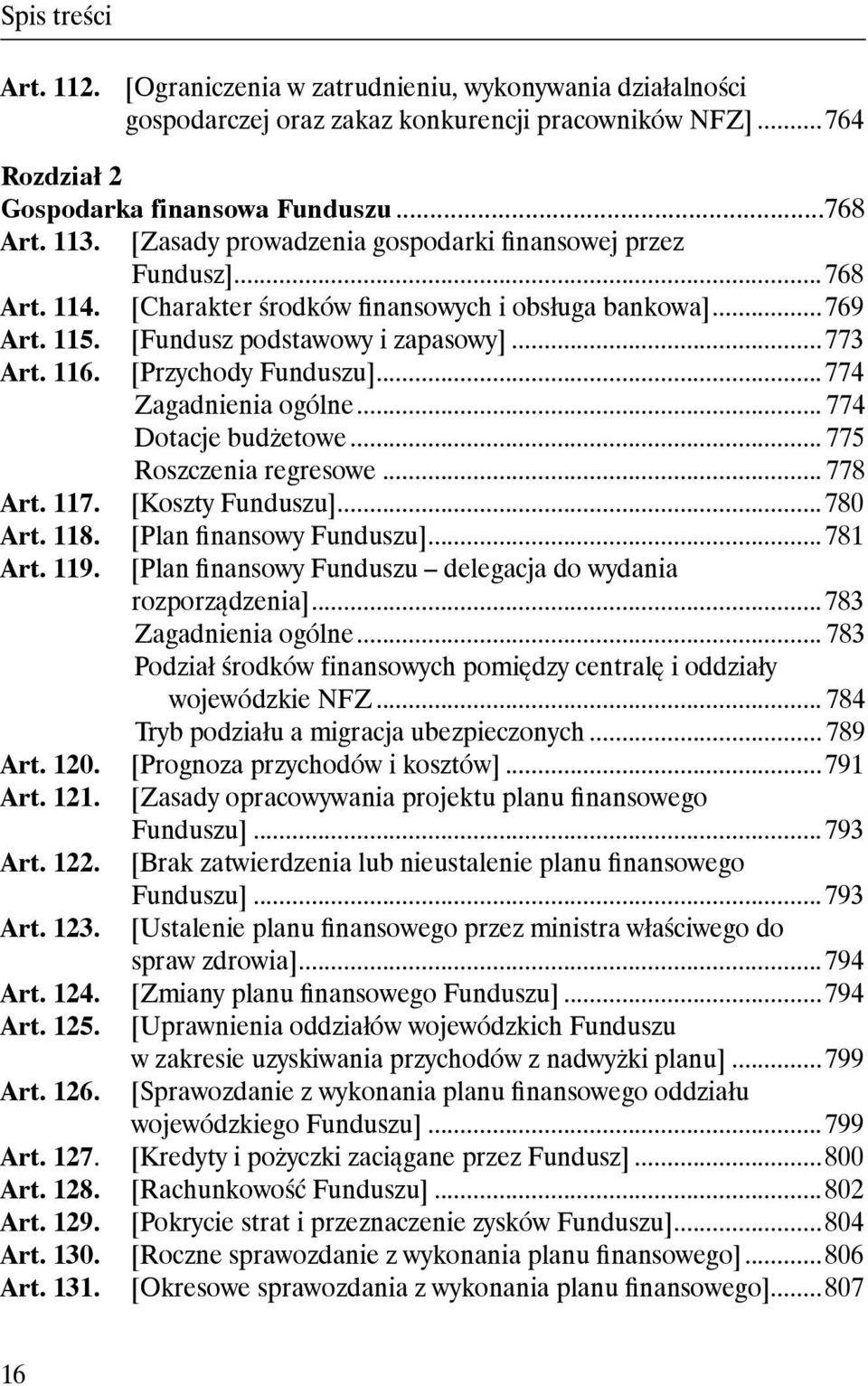 [Przychody Funduszu]...774 Zagadnienia ogólne... 774 Dotacje budżetowe... 775 Roszczenia regresowe... 778 Art. 117. [Koszty Funduszu]...780 Art. 118. [Plan finansowy Funduszu]...781 Art. 119.