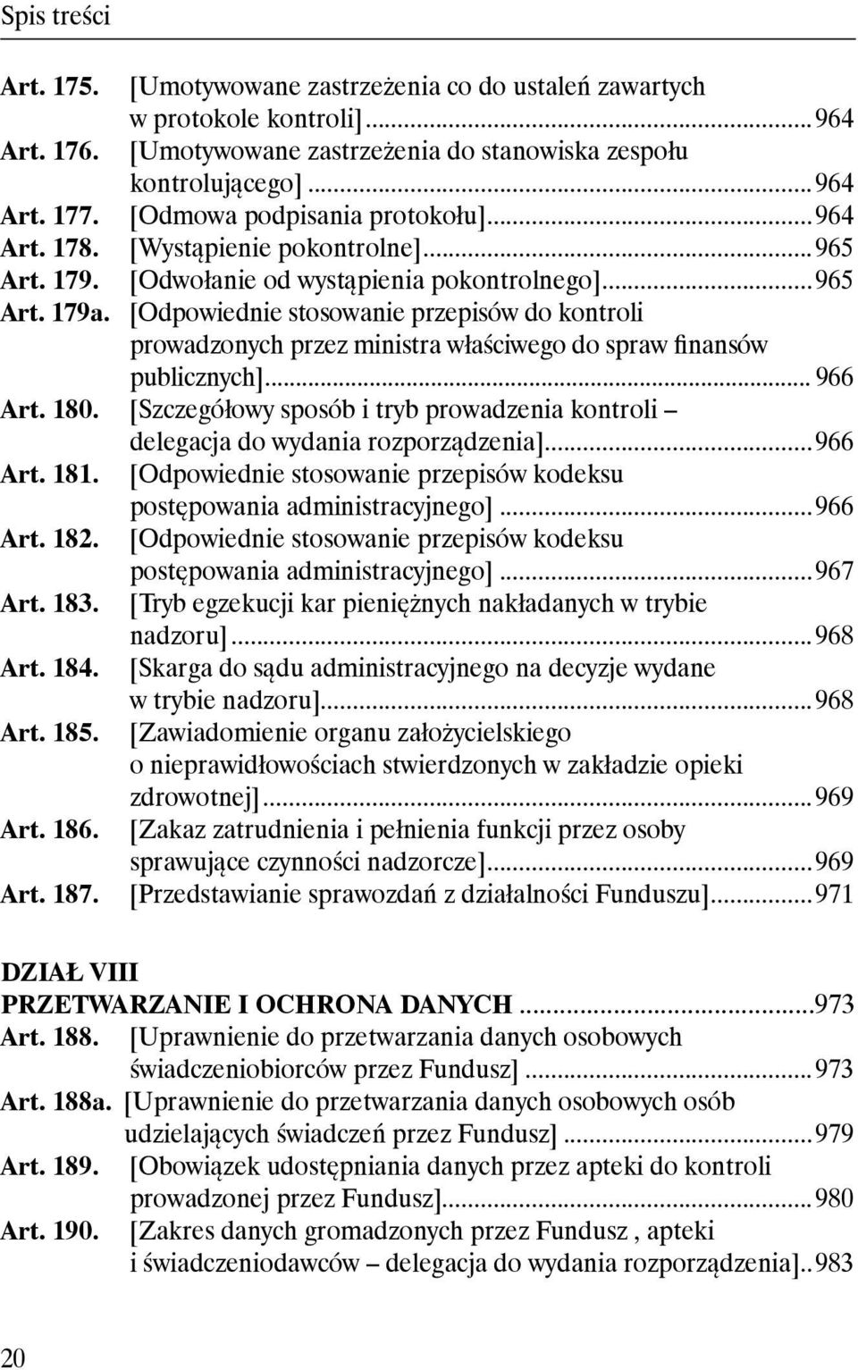 [Odpowiednie stosowanie przepisów do kontroli prowadzonych przez ministra właściwego do spraw finansów publicznych]... 966 Art. 180.