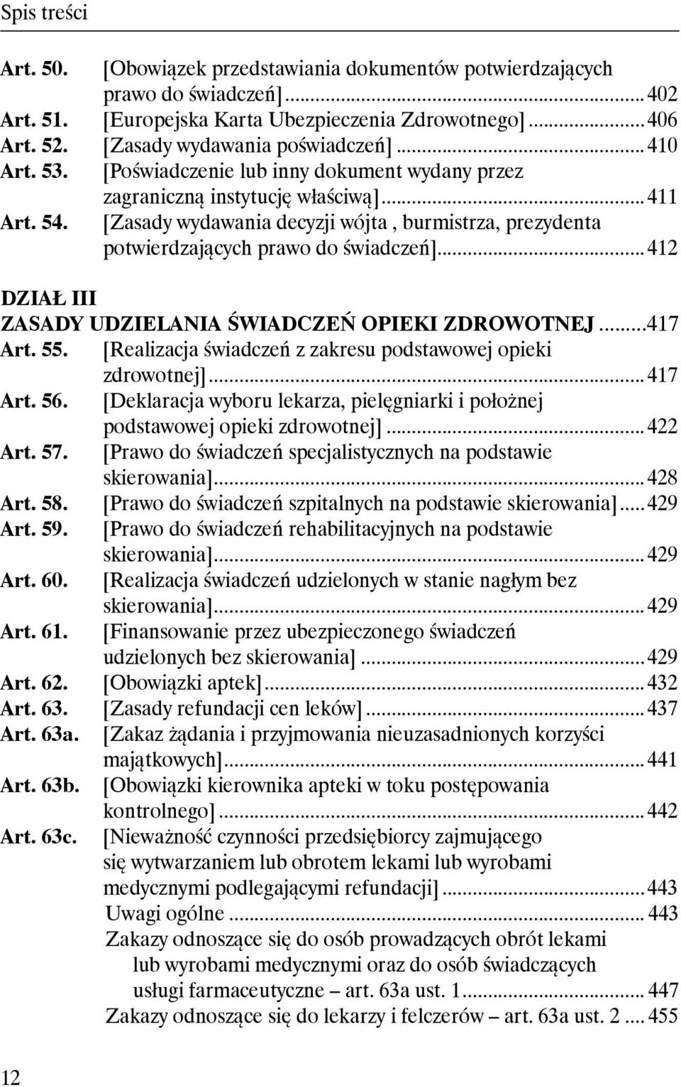 ..411 [Zasady wydawania decyzji wójta, burmistrza, prezydenta potwierdzających prawo do świadczeń]...412 DZIAŁ III Zasady udzielania świadczeń opieki zdrowotnej...417 Art. 55.