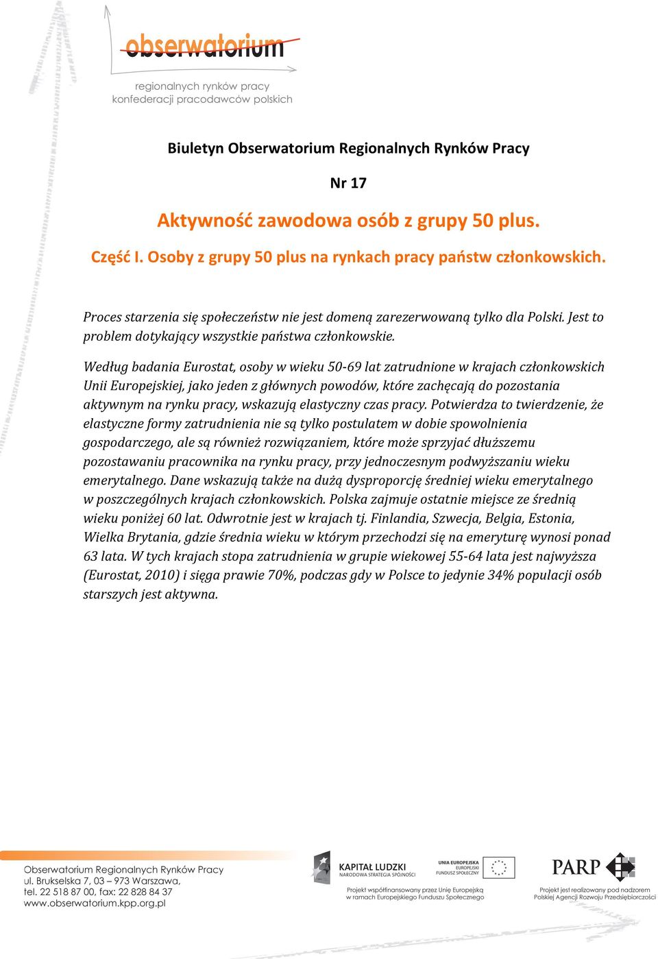 Według badania Eurostat, osoby w wieku 50-69 lat zatrudnione w krajach członkowskich Unii Europejskiej, jako jeden z głównych powodów, które zachęcają do pozostania aktywnym na rynku pracy, wskazują