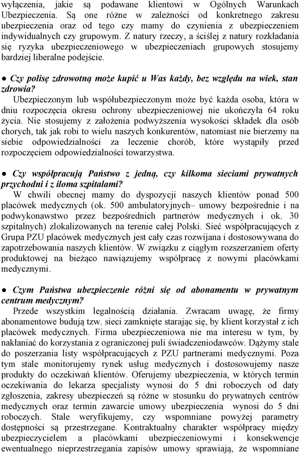 Z natury rzeczy, a ściślej z natury rozkładania się ryzyka ubezpieczeniowego w ubezpieczeniach grupowych stosujemy bardziej liberalne podejście.