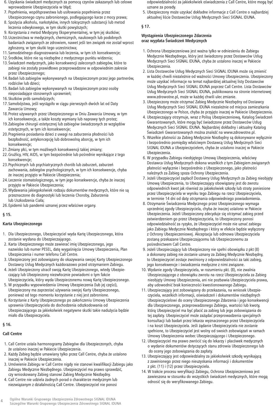 Spożycia alkoholu, narkotyków, innych toksycznych substancji lub metod leczenia odwykowego, w tym skutki powyższych; 9. Korzystania z metod Medycyny Eksperymentalnej, w tym jej skutków; 10.