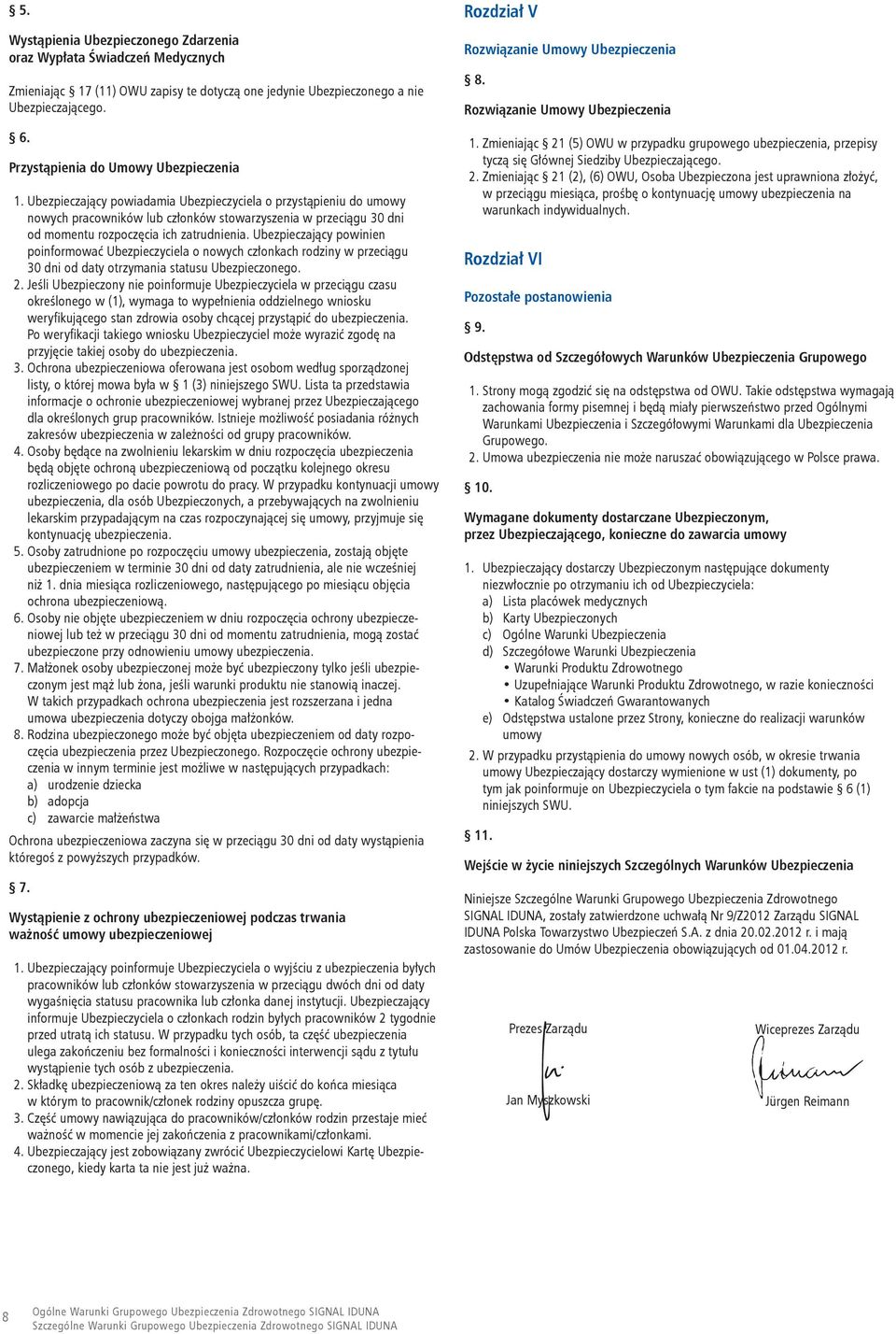 Ubezpieczający powiadamia Ubezpieczyciela o przystąpieniu do umowy nowych pracowników lub członków stowarzyszenia w przeciągu 30 dni od momentu rozpoczęcia ich zatrudnienia.