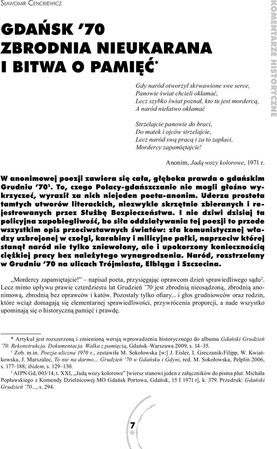 W anonimowej poezji zawiera się cała, głęboka prawda o gdańskim Grudniu 70 1. To, czego Polacy-gdańszczanie nie mogli głośno wykrzyczeć, wyraził za nich niejeden poeta-anonim.