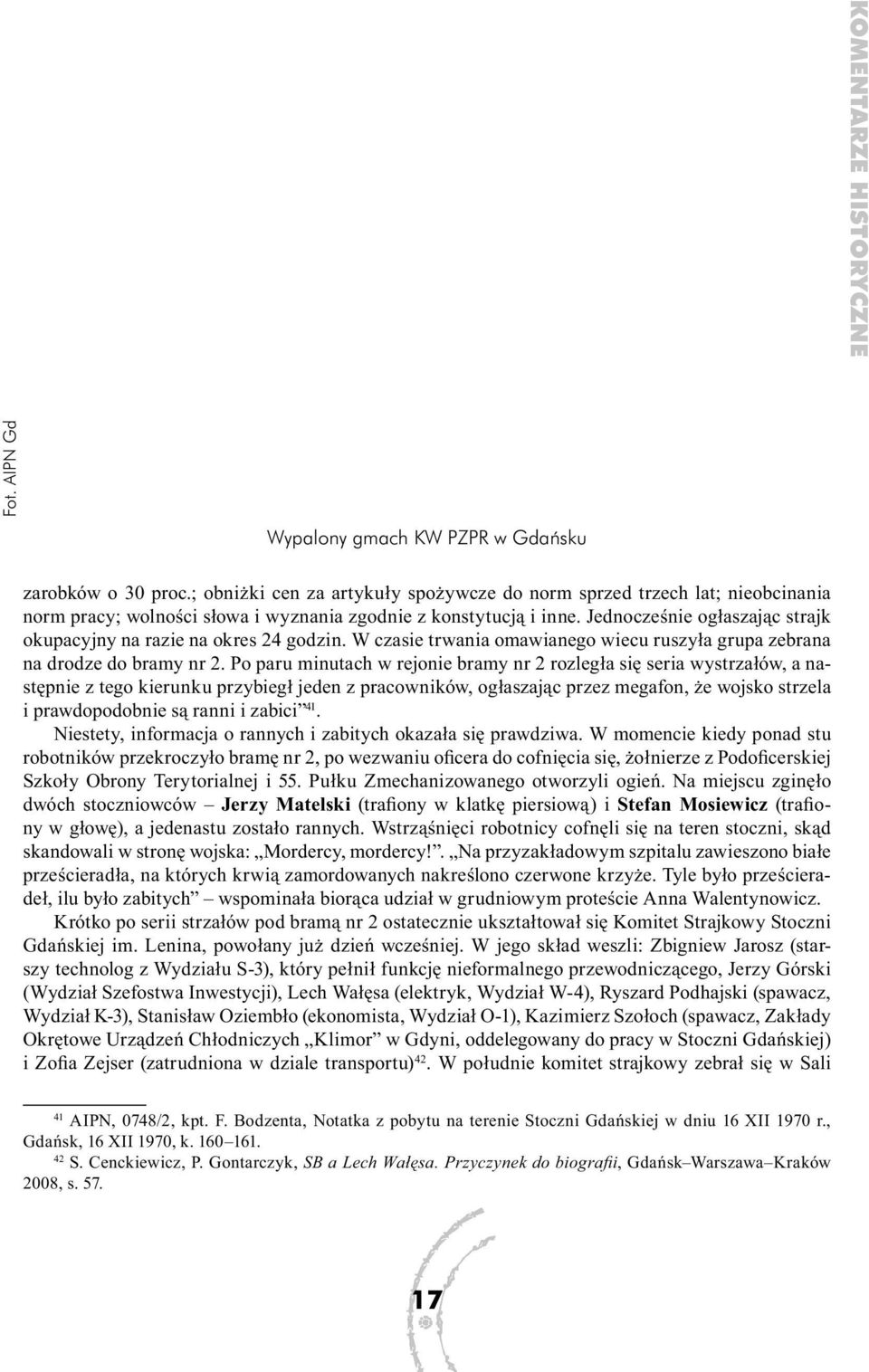 Jednocześnie ogłaszając strajk okupacyjny na razie na okres 24 godzin. W czasie trwania omawianego wiecu ruszyła grupa zebrana na drodze do bramy nr 2.