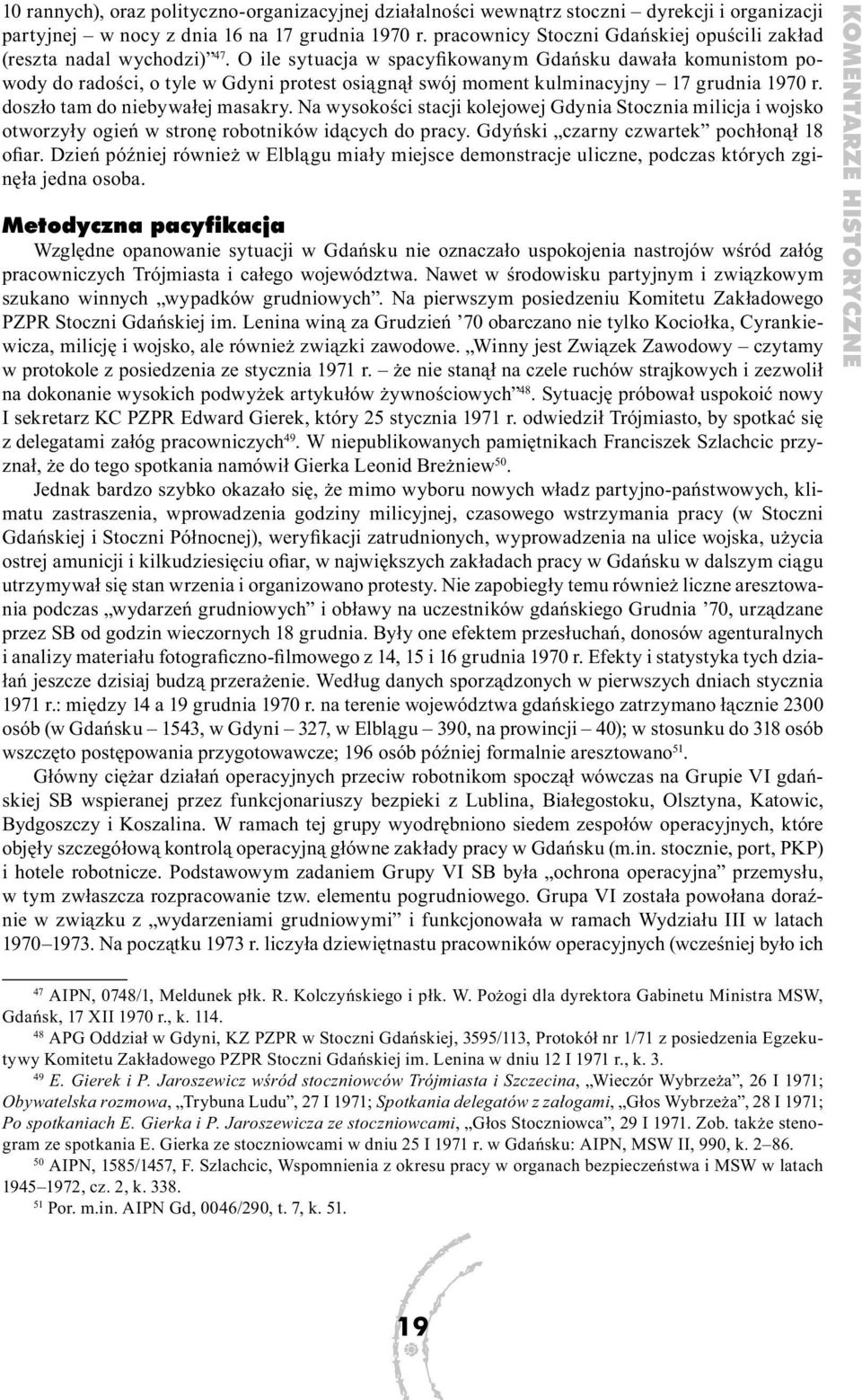 O ile sytuacja w spacyfikowanym Gdańsku dawała komunistom powody do radości, o tyle w Gdyni protest osiągnął swój moment kulminacyjny 17 grudnia 1970 r. doszło tam do niebywałej masakry.