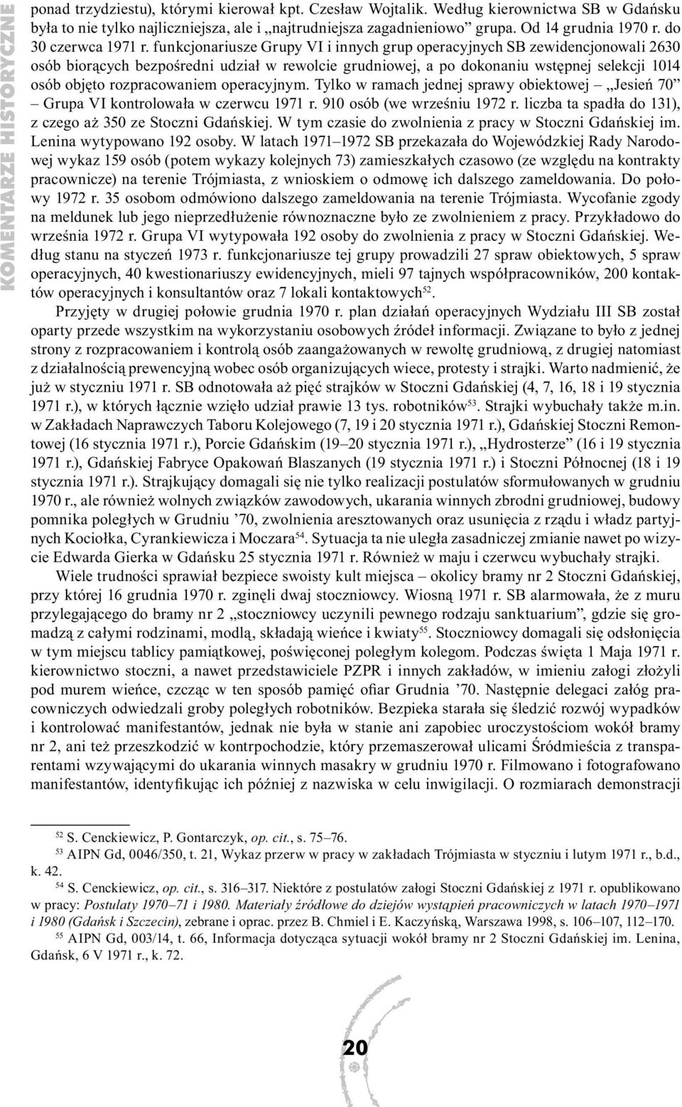 funkcjonariusze Grupy VI i innych grup operacyjnych SB zewidencjonowali 2630 osób biorących bezpośredni udział w rewolcie grudniowej, a po dokonaniu wstępnej selekcji 1014 osób objęto rozpracowaniem