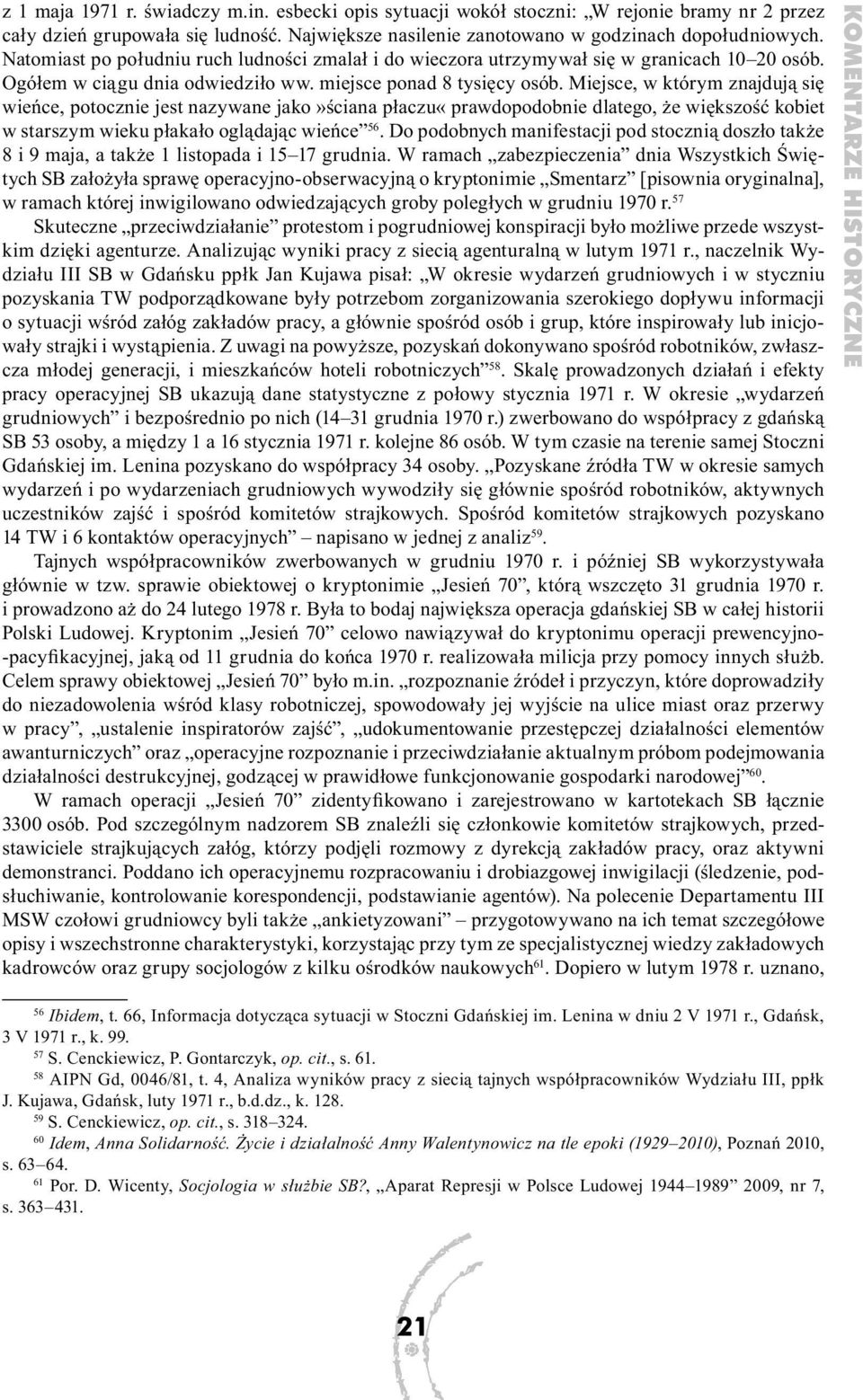 Miejsce, w którym znajdują się wieńce, potocznie jest nazywane jako»ściana płaczu«prawdopodobnie dlatego, że większość kobiet w starszym wieku płakało oglądając wieńce 56.