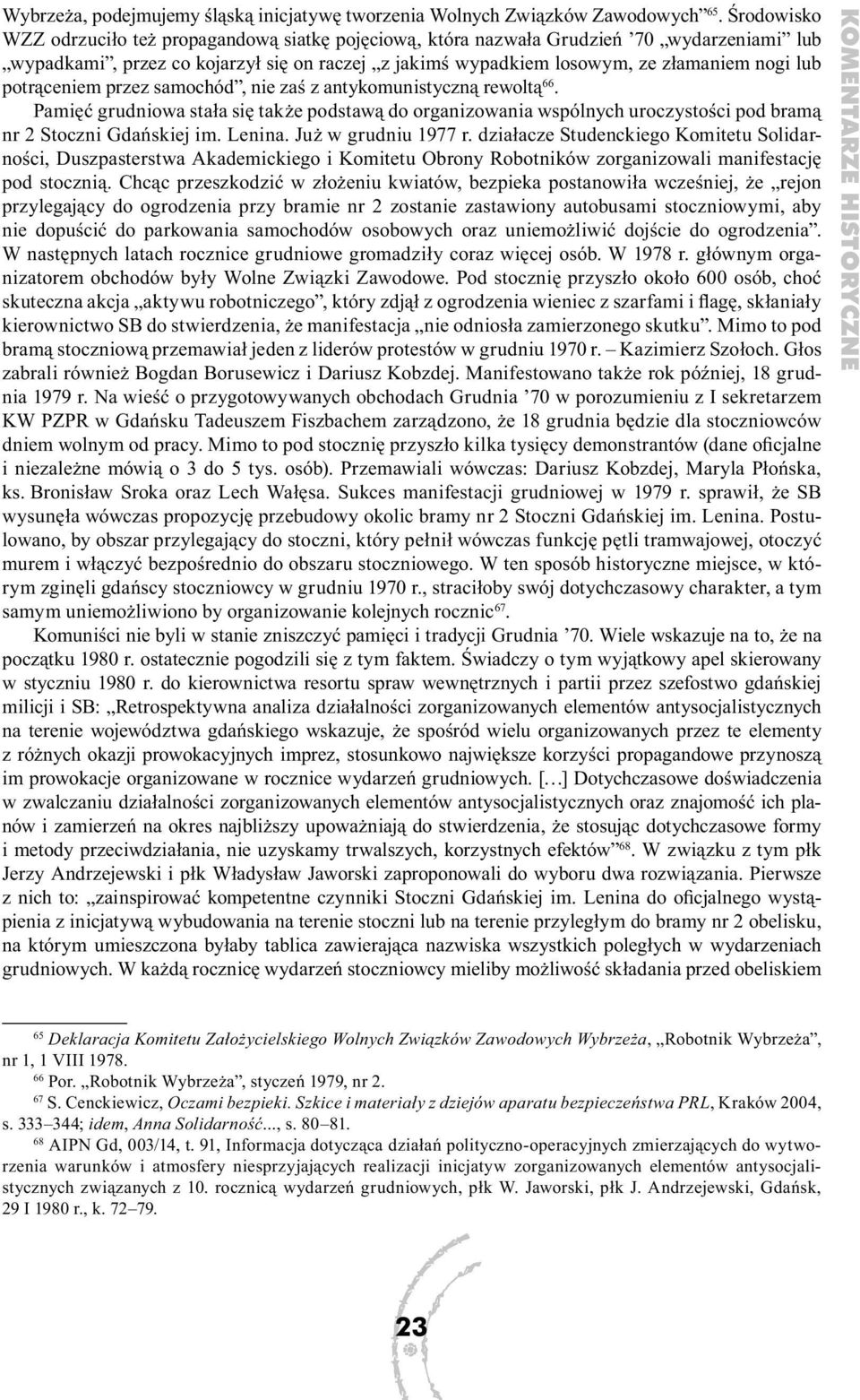 potrąceniem przez samochód, nie zaś z antykomunistyczną rewoltą 66. Pamięć grudniowa stała się także podstawą do organizowania wspólnych uroczystości pod bramą nr 2 Stoczni Gdańskiej im. Lenina.