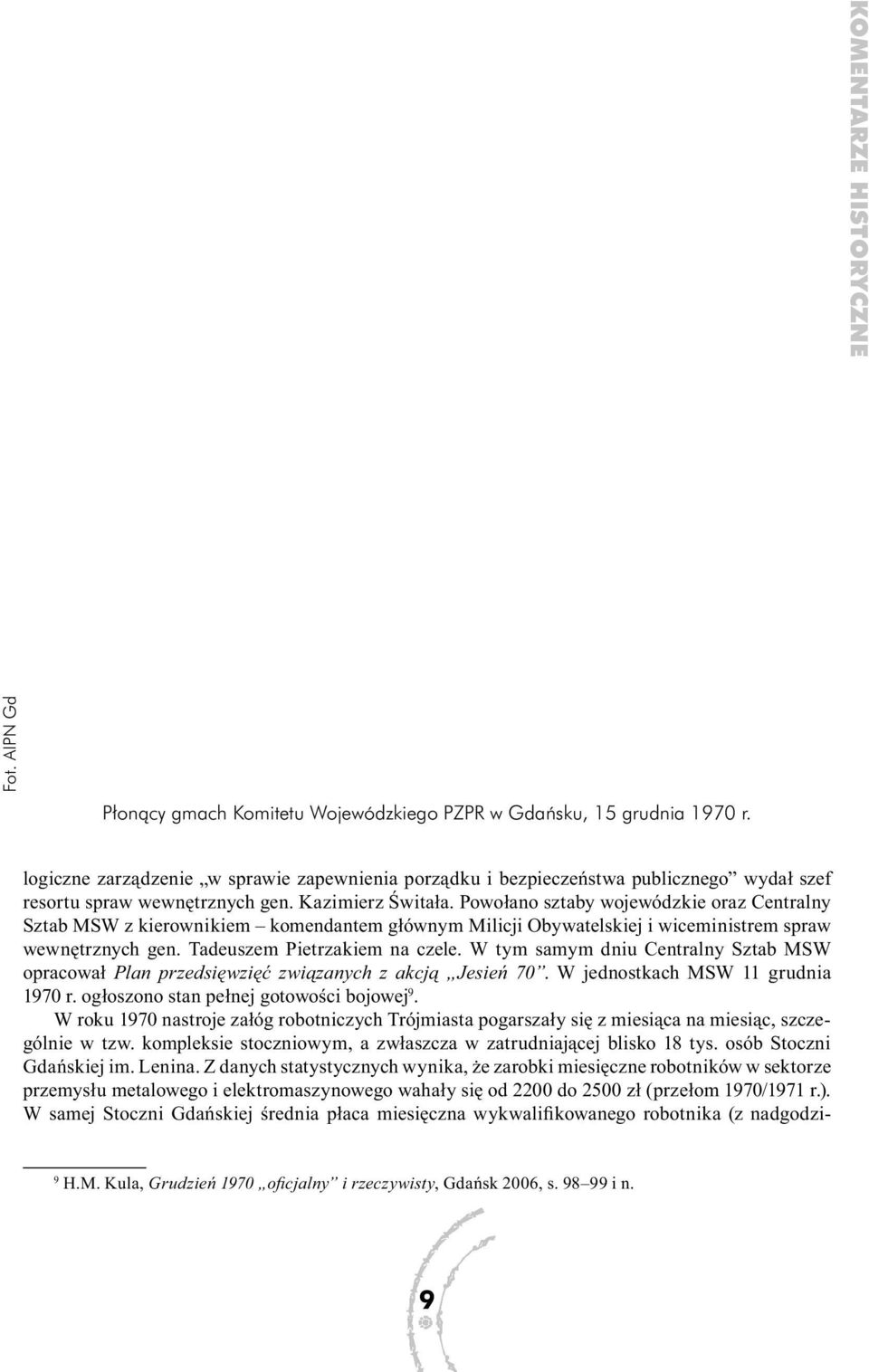 Powołano sztaby wojewódzkie oraz Centralny Sztab MSW z kierownikiem komendantem głównym Milicji Obywatelskiej i wiceministrem spraw wewnętrznych gen. Tadeuszem Pietrzakiem na czele.