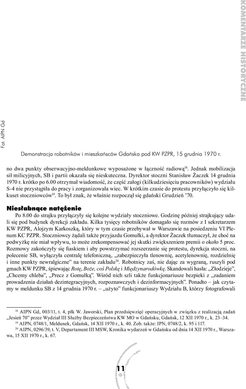 00 otrzymał wiadomość, że część załogi (kilkudziesięciu pracowników) wydziału S-4 nie przystąpiła do pracy i zorganizowała wiec. W krótkim czasie do protestu przyłączyło się kilkuset stoczniowców 19.