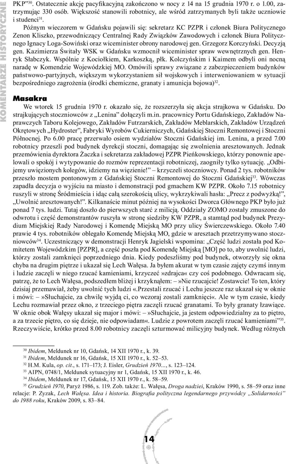 Późnym wieczorem w Gdańsku pojawili się: sekretarz KC PZPR i członek Biura Politycznego Zenon Kliszko, przewodniczący Centralnej Rady Związków Zawodowych i członek Biura Politycznego Ignacy
