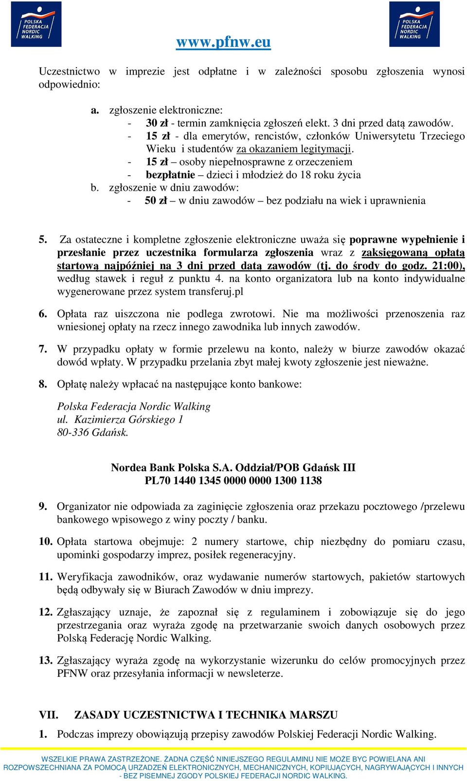 - 15 zł osoby niepełnosprawne z orzeczeniem - bezpłatnie dzieci i młodzież do 18 roku życia b. zgłoszenie w dniu zawodów: - 50 zł w dniu zawodów bez podziału na wiek i uprawnienia 5.