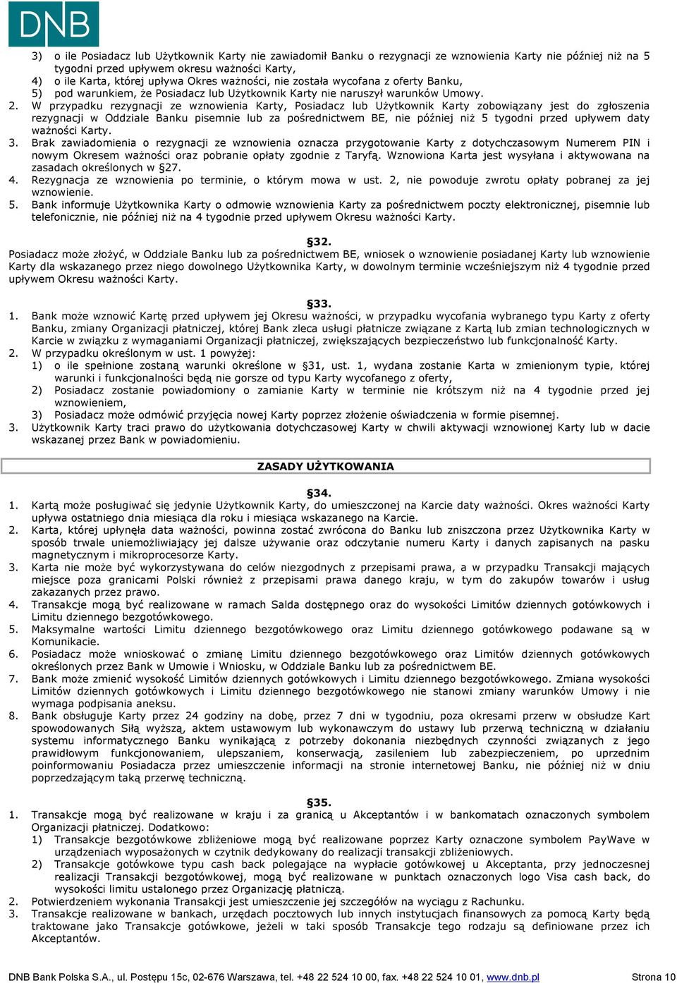 W przypadku rezygnacji ze wznowienia Karty, Posiadacz lub Użytkownik Karty zobowiązany jest do zgłoszenia rezygnacji w Oddziale Banku pisemnie lub za pośrednictwem BE, nie później niż 5 tygodni przed