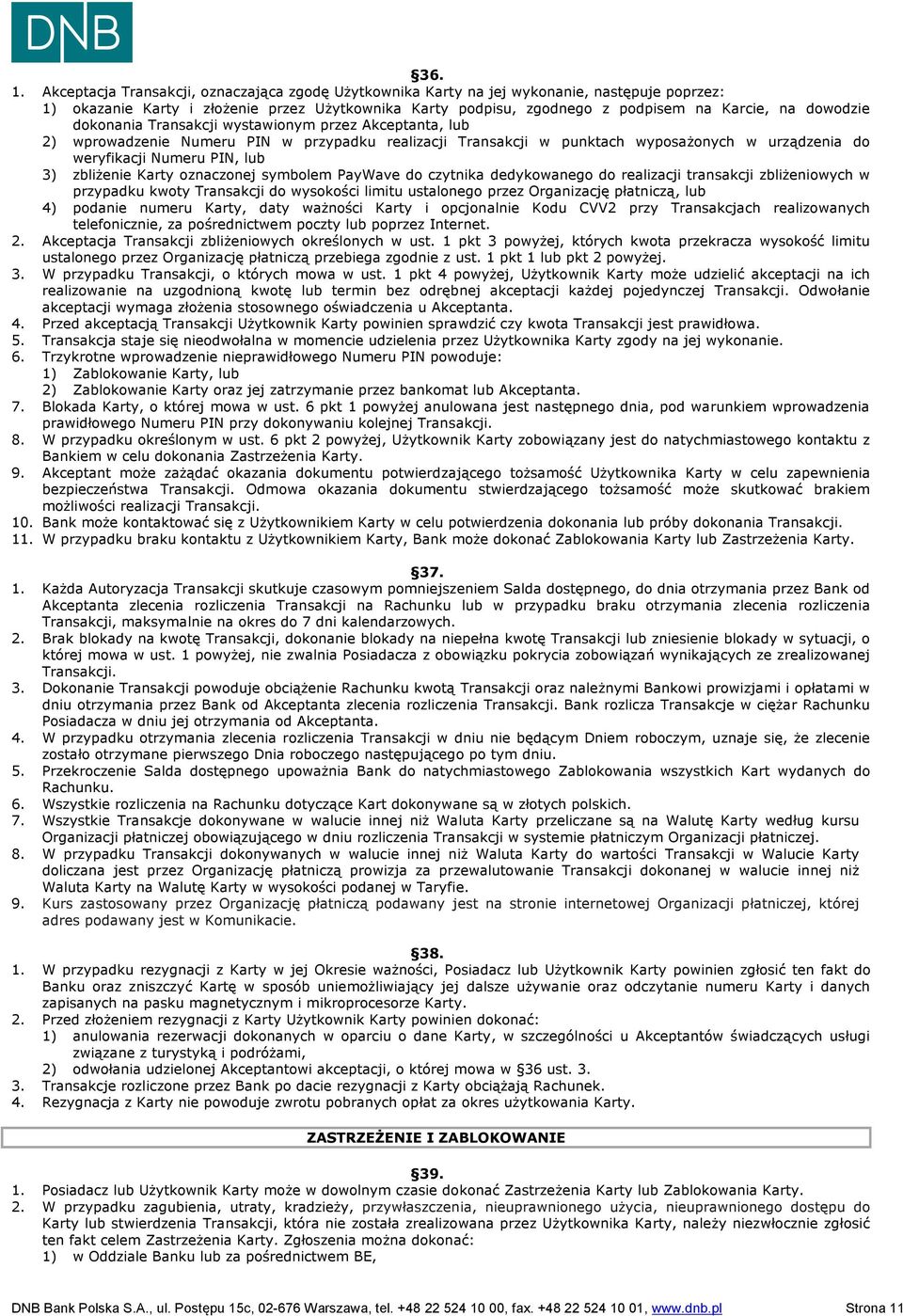 dowodzie dokonania Transakcji wystawionym przez Akceptanta, lub 2) wprowadzenie Numeru PIN w przypadku realizacji Transakcji w punktach wyposażonych w urządzenia do weryfikacji Numeru PIN, lub 3)