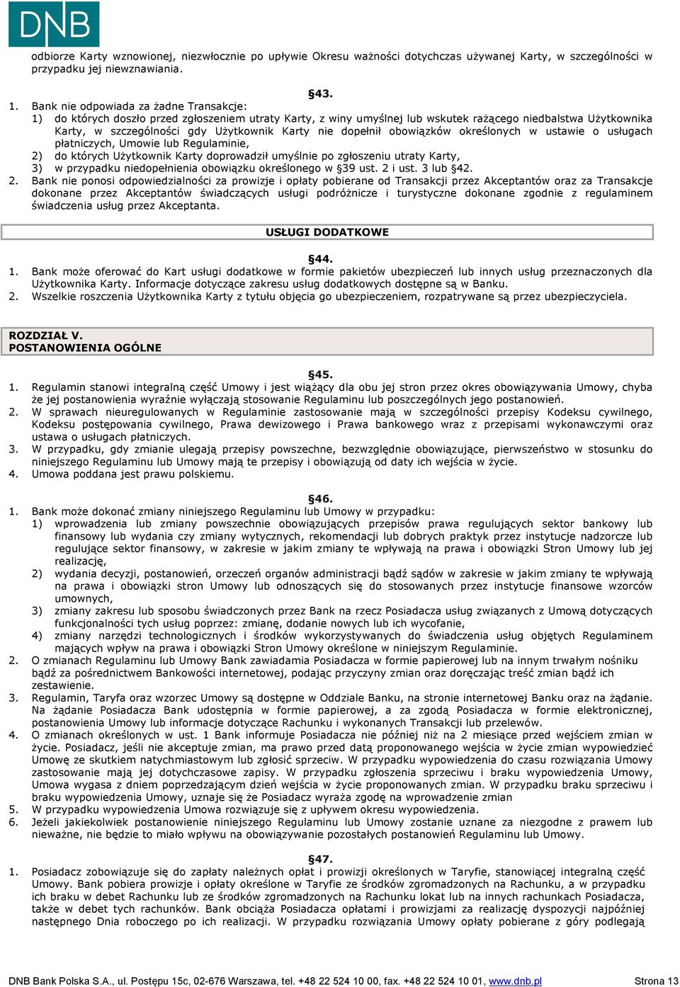 nie dopełnił obowiązków określonych w ustawie o usługach płatniczych, Umowie lub Regulaminie, 2) do których Użytkownik Karty doprowadził umyślnie po zgłoszeniu utraty Karty, 3) w przypadku