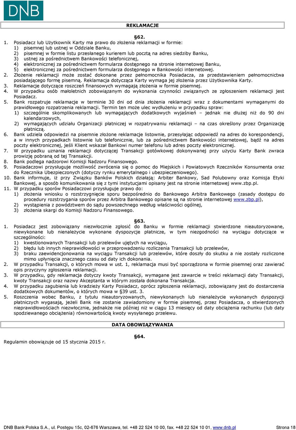 3) ustnej za pośrednictwem Bankowości telefonicznej, 4) elektronicznej za pośrednictwem formularza dostępnego na stronie internetowej Banku, 5) elektronicznej za pośrednictwem formularza dostępnego w