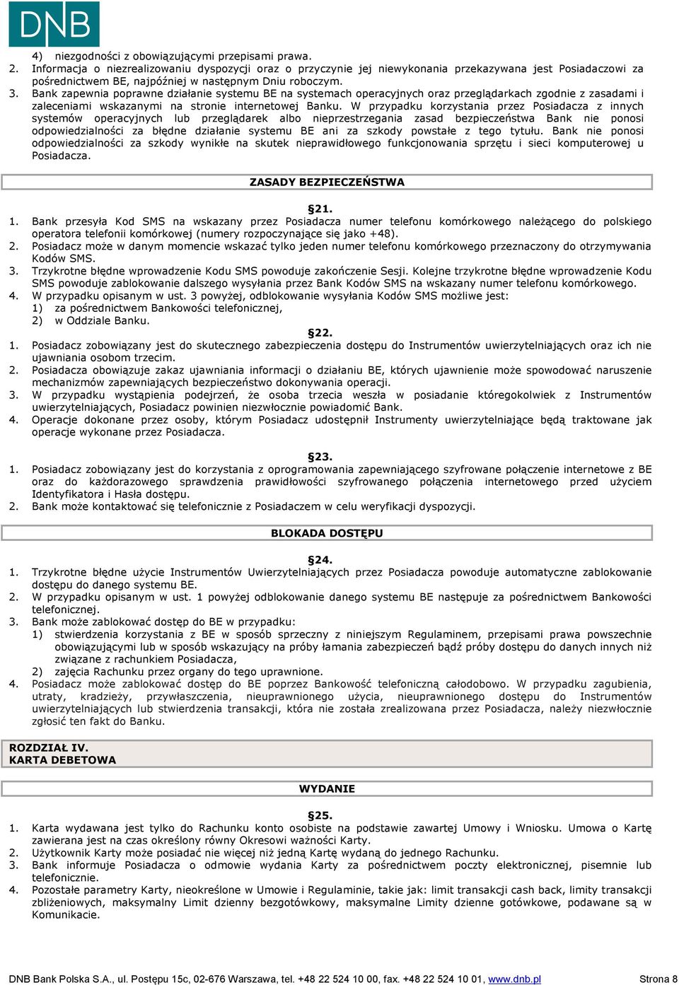 Bank zapewnia poprawne działanie systemu BE na systemach operacyjnych oraz przeglądarkach zgodnie z zasadami i zaleceniami wskazanymi na stronie internetowej Banku.