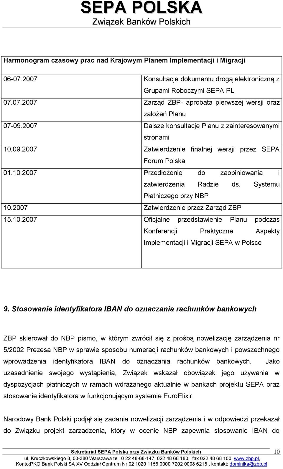 Systemu Płatniczego przy NBP 10.2007 Zatwierdzenie przez Zarząd ZBP 15.10.2007 Oficjalne przedstawienie Planu podczas Konferencji Praktyczne Aspekty Implementacji i Migracji SEPA w Polsce 9.