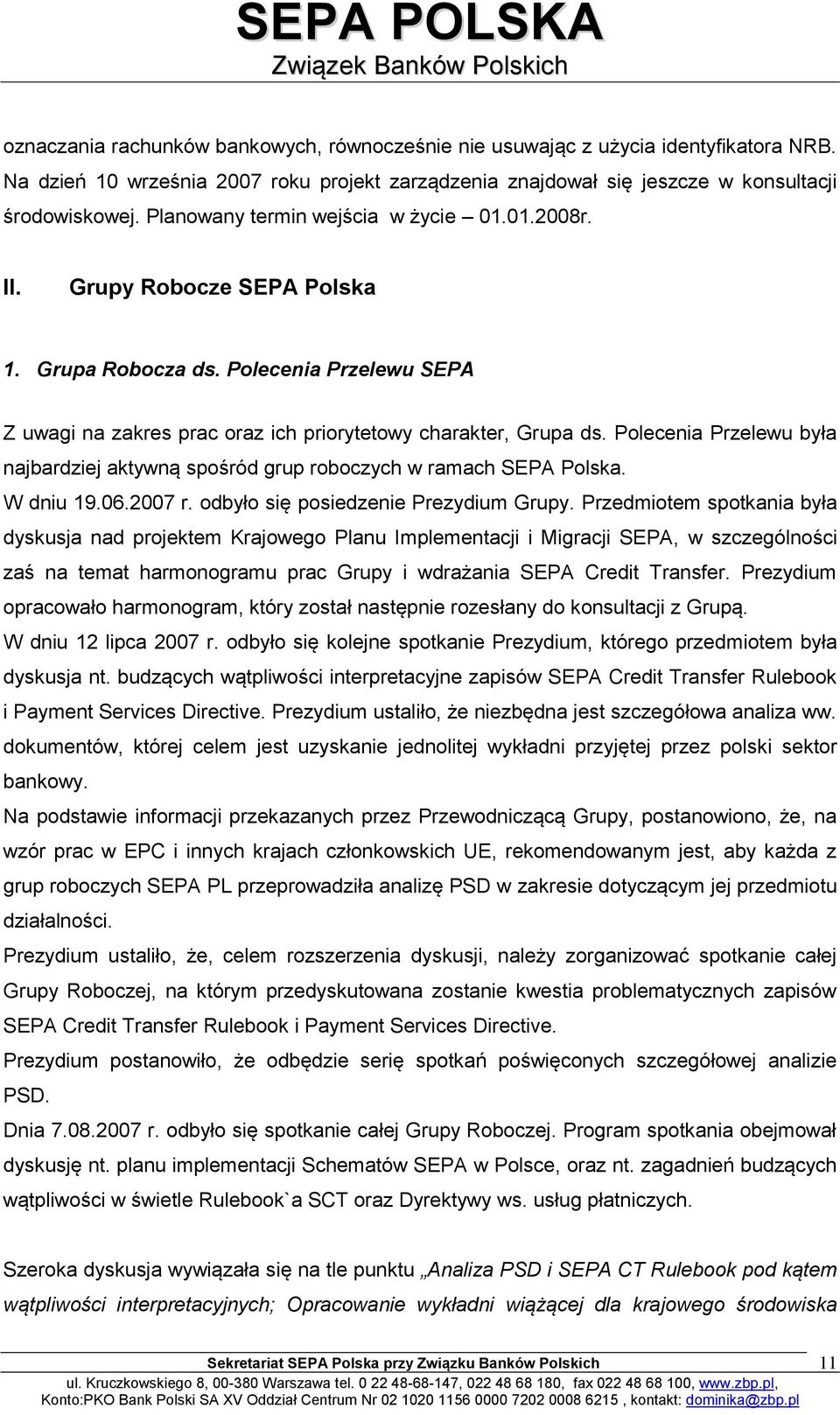 Polecenia Przelewu była najbardziej aktywną spośród grup roboczych w ramach SEPA Polska. W dniu 19.06.2007 r. odbyło się posiedzenie Prezydium Grupy.