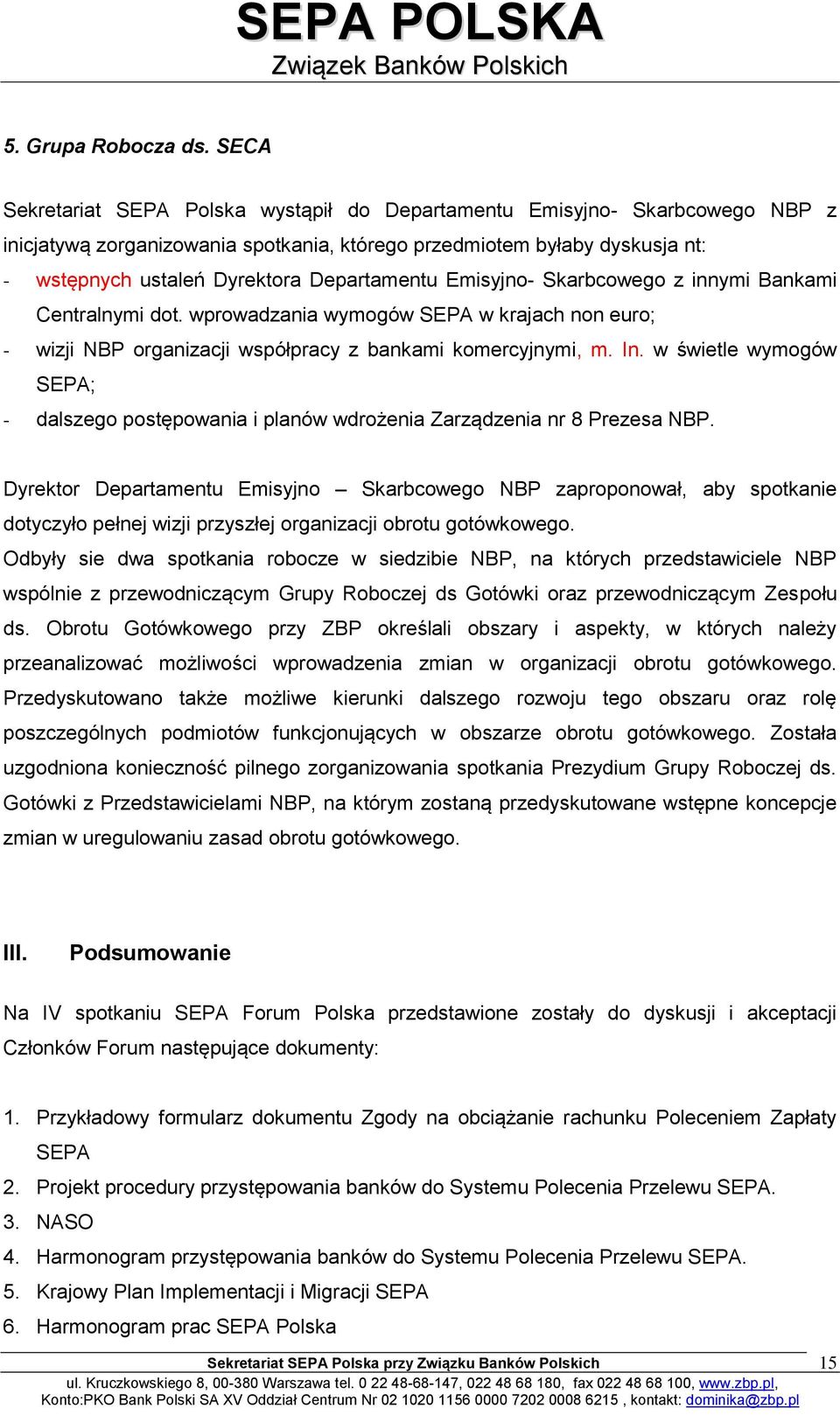 Departamentu Emisyjno- Skarbcowego z innymi Bankami Centralnymi dot. wprowadzania wymogów SEPA w krajach non euro; - wizji NBP organizacji współpracy z bankami komercyjnymi, m. In.