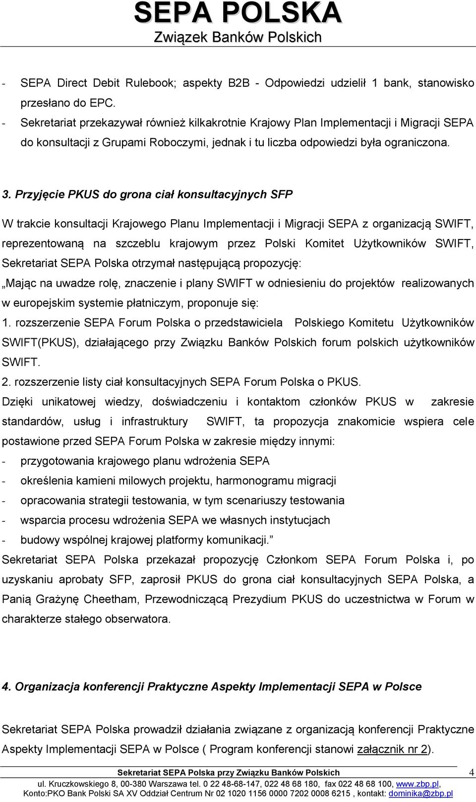 Przyjęcie PKUS do grona ciał konsultacyjnych SFP W trakcie konsultacji Krajowego Planu Implementacji i Migracji SEPA z organizacją SWIFT, reprezentowaną na szczeblu krajowym przez Polski Komitet