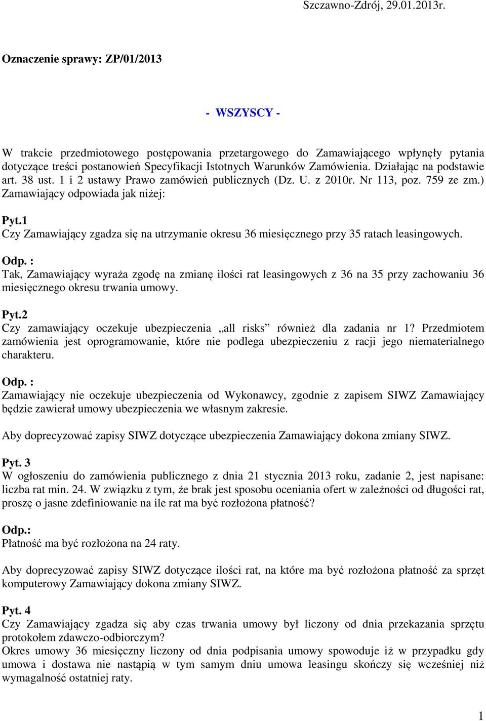 Działając na podstawie art. 38 ust. 1 i 2 ustawy Prawo zamówień publicznych (Dz. U. z 2010r. Nr 113, poz. 759 ze zm.) Zamawiający odpowiada jak niżej: Pyt.