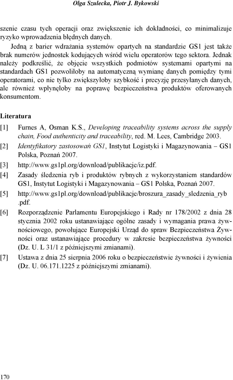 Jednak należy podkreślić, że objęcie wszystkich podmiotów systemami opartymi na standardach GS1 pozwoliłoby na automatyczną wymianę danych pomiędzy tymi operatorami, co nie tylko zwiększyłoby