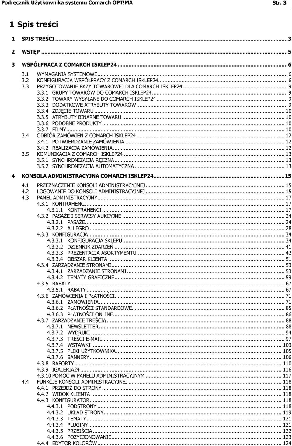 .. 10 3.3.5 ATRYBUTY BINARNE TOWARU... 10 3.3.6 PODOBNE PRODUKTY... 10 3.3.7 FILMY... 10 3.4 ODBIÓR ZAMÓWIEŃ Z COMARCH ISKLEP24... 12 3.4.1 POTWIERDZANIE ZAMÓWIENIA... 12 3.4.2 REALIZACJA ZAMÓWIENIA.