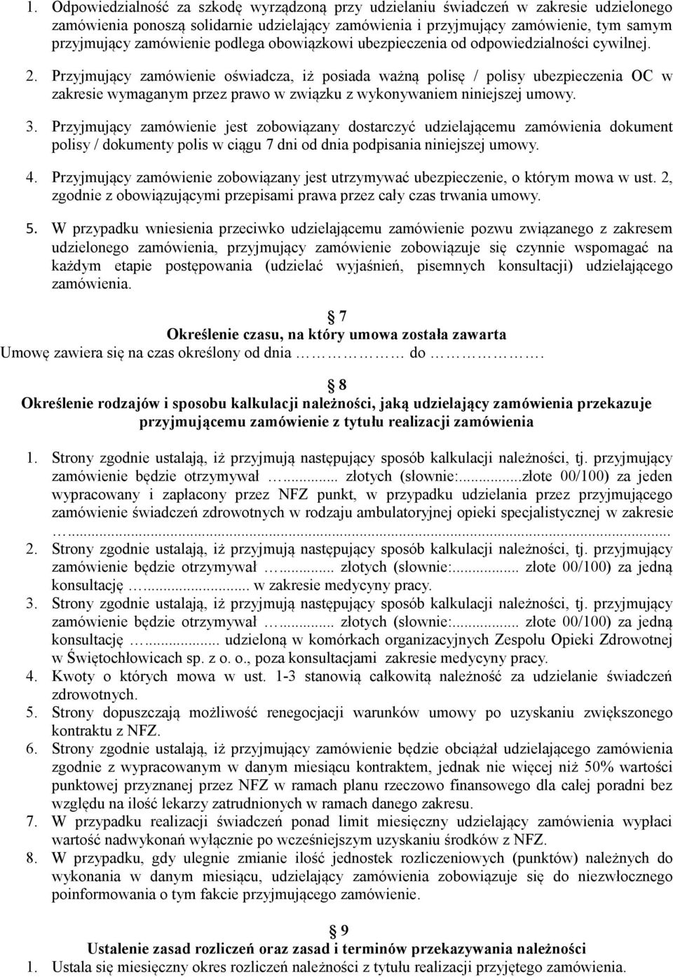 Przyjmujący zamówienie oświadcza, iż posiada ważną polisę / polisy ubezpieczenia OC w zakresie wymaganym przez prawo w związku z wykonywaniem niniejszej umowy. 3.