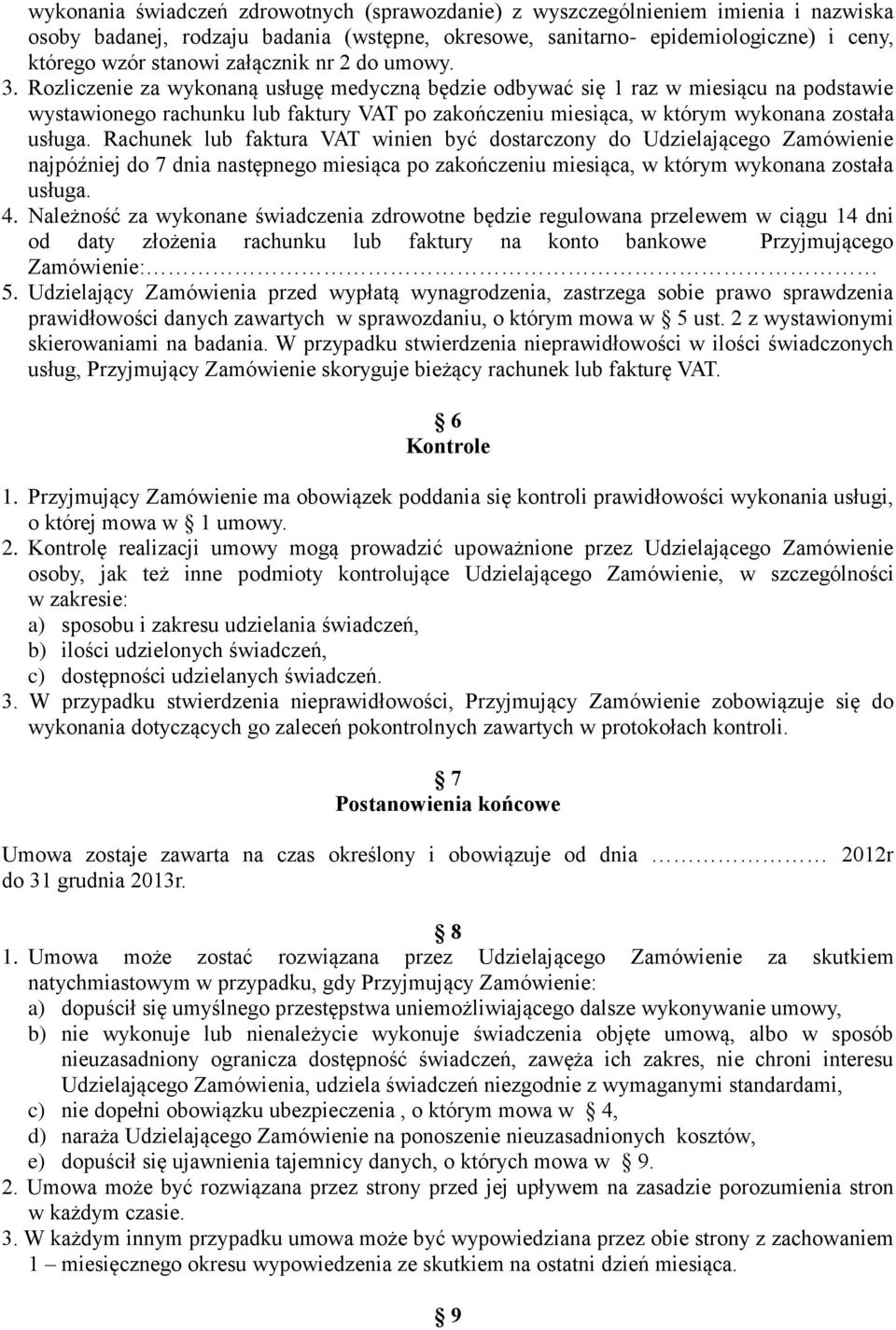 Rozliczenie za wykonaną usługę medyczną będzie odbywać się 1 raz w miesiącu na podstawie wystawionego rachunku lub faktury VAT po zakończeniu miesiąca, w którym wykonana została usługa.