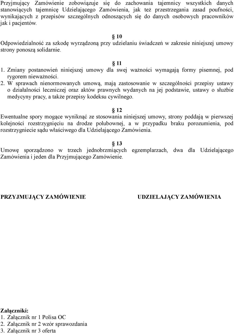 11 1. Zmiany postanowień niniejszej umowy dla swej ważności wymagają formy pisemnej, pod rygorem nieważności. 2.